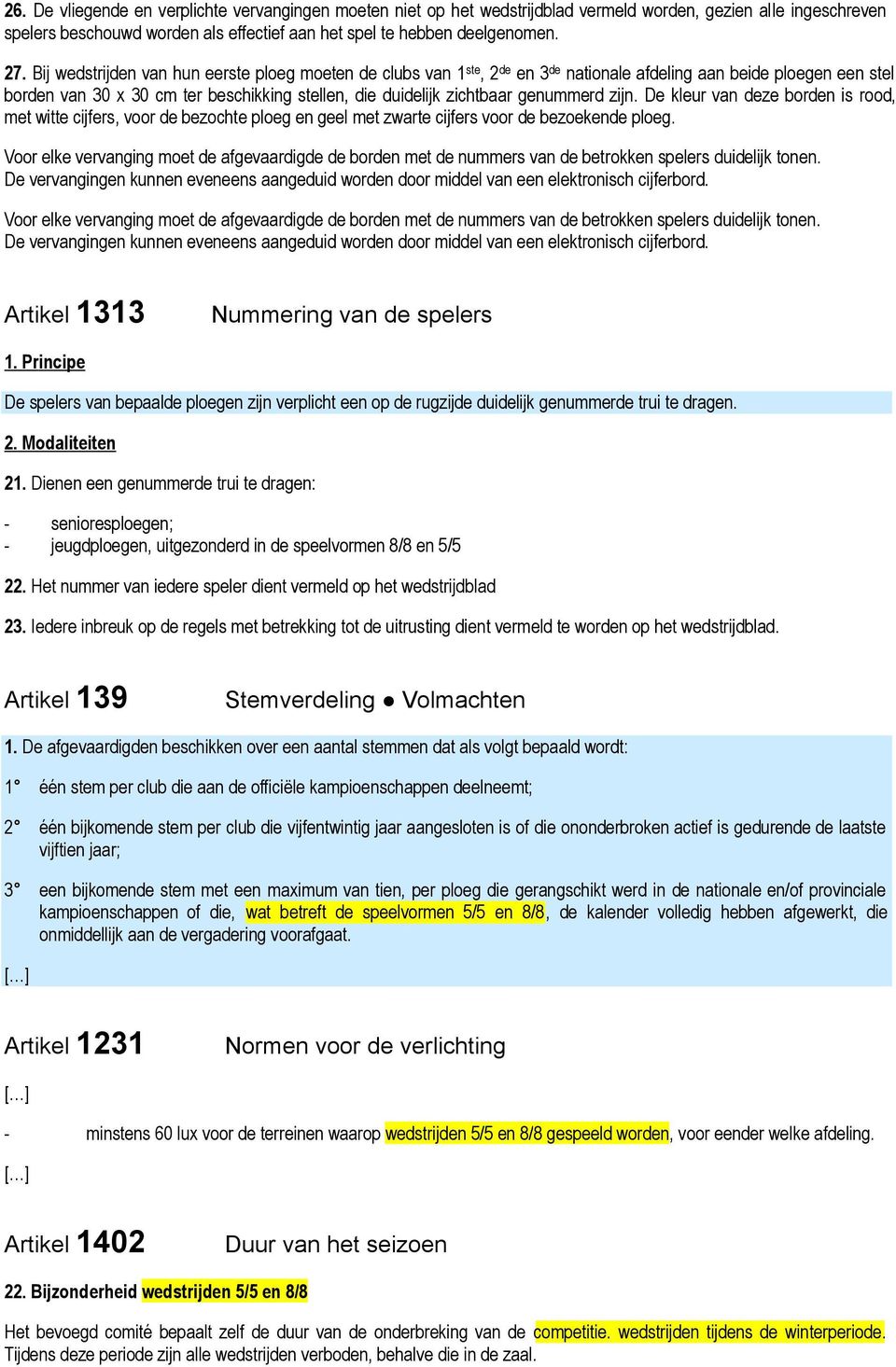 genummerd zijn. De kleur van deze borden is rood, met witte cijfers, voor de bezochte ploeg en geel met zwarte cijfers voor de bezoekende ploeg.