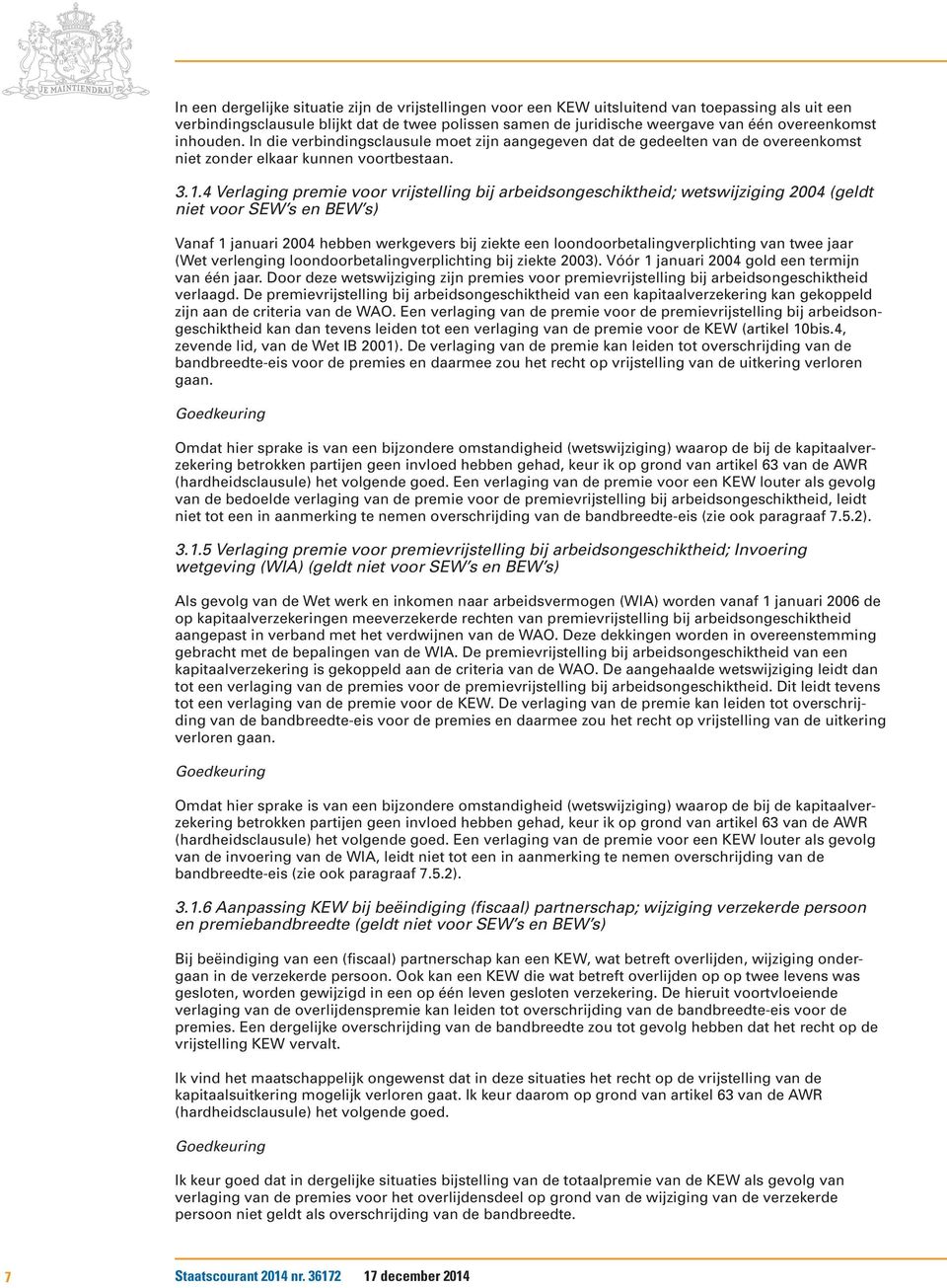 4 Verlaging premie voor vrijstelling bij arbeidsongeschiktheid; wetswijziging 2004 (geldt niet voor SEW s en BEW s) Vanaf 1 januari 2004 hebben werkgevers bij ziekte een loondoorbetalingverplichting