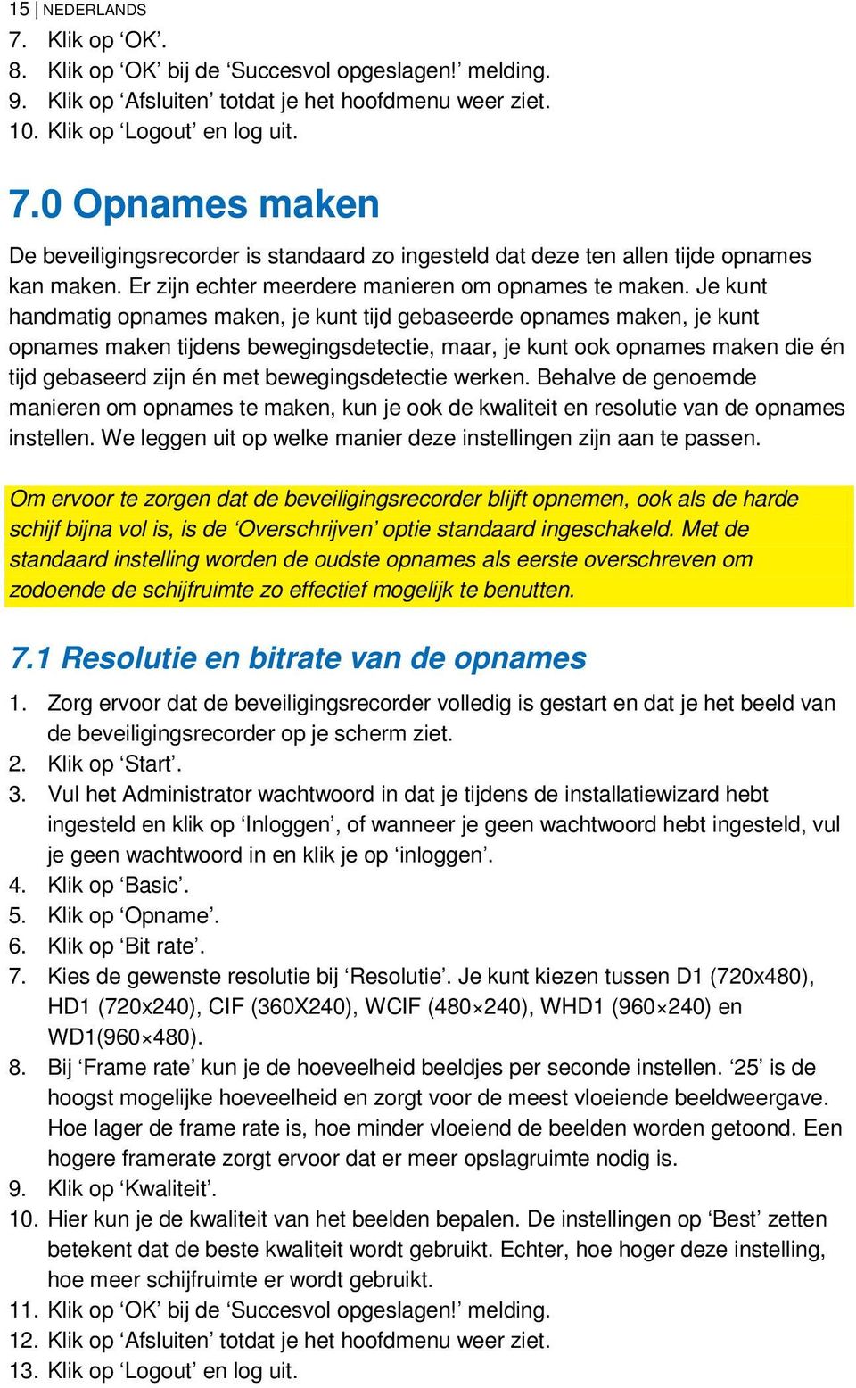 Je kunt handmatig opnames maken, je kunt tijd gebaseerde opnames maken, je kunt opnames maken tijdens bewegingsdetectie, maar, je kunt ook opnames maken die én tijd gebaseerd zijn én met