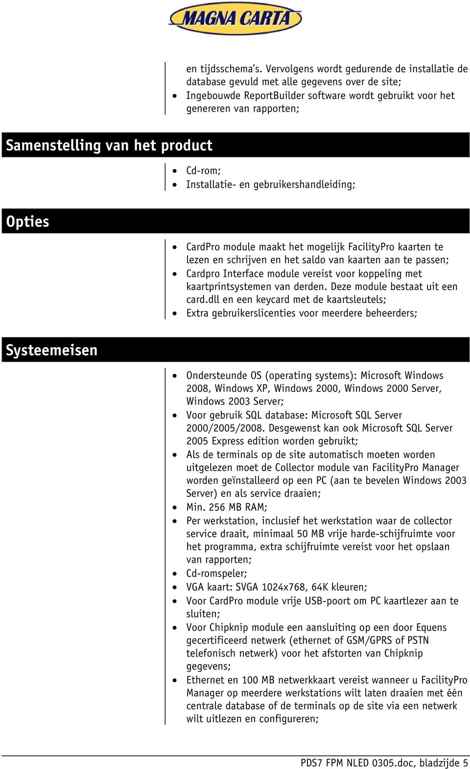 product Cd-rom; Installatie- en gebruikershandleiding; Opties CardPro module maakt het mogelijk FacilityPro kaarten te lezen en schrijven en het saldo van kaarten aan te passen; Cardpro Interface