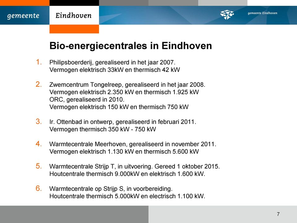 Ottenbad in ontwerp, gerealiseerd in februari 2011. Vermogen thermisch 350 kw - 750 kw 4. Warmtecentrale Meerhoven, gerealiseerd in november 2011. Vermogen elektrisch 1.