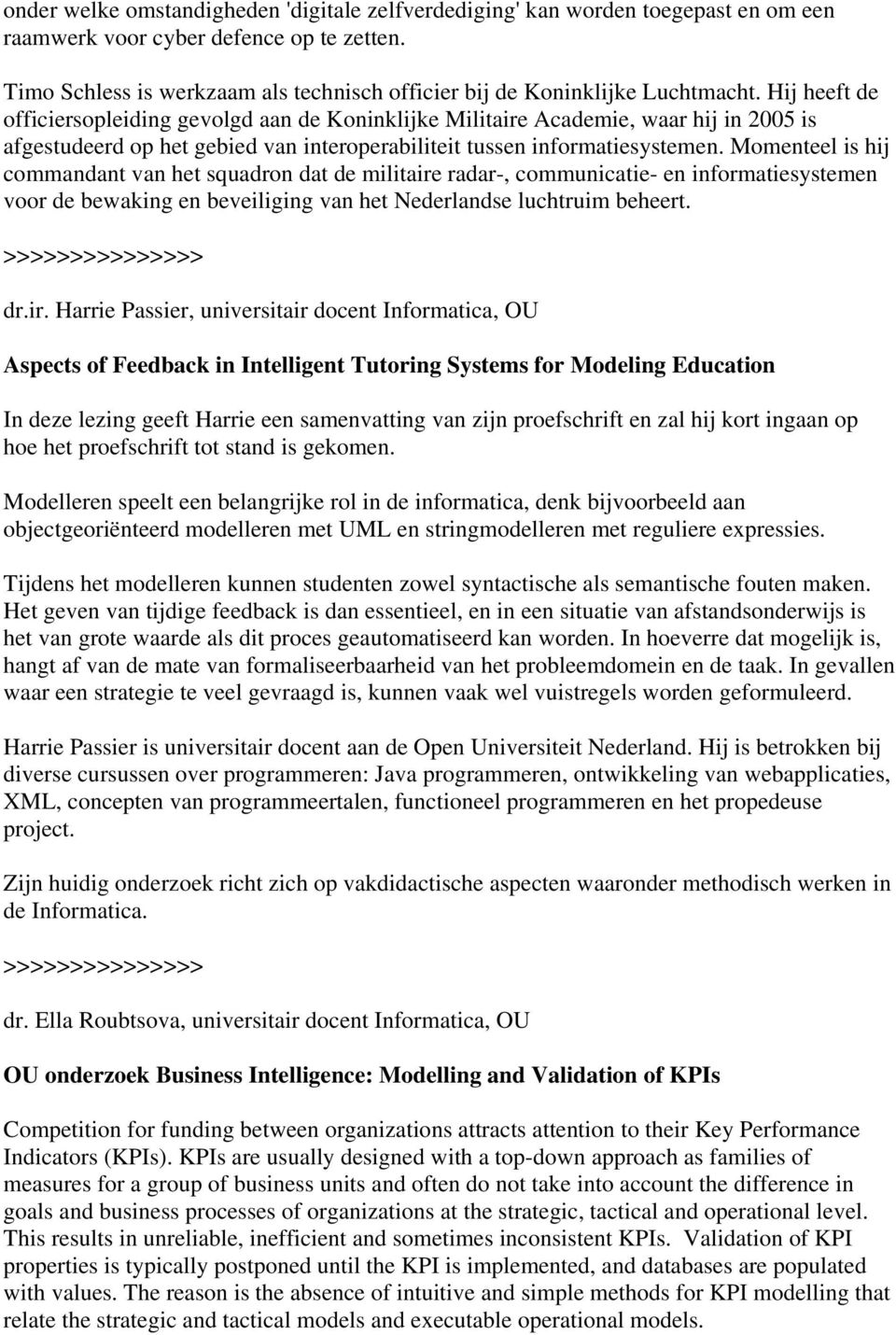 Hij heeft de officiersopleiding gevolgd aan de Koninklijke Militaire Academie, waar hij in 2005 is afgestudeerd op het gebied van interoperabiliteit tussen informatiesystemen.