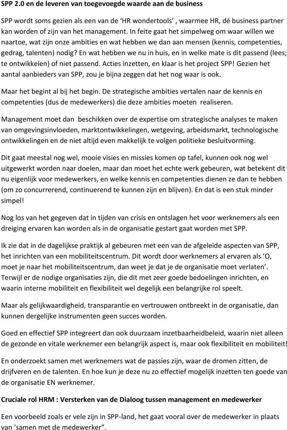 En wat hebben we nu in huis, en in welke mate is dit passend (lees; te ontwikkelen) of niet passend. Acties inzetten, en klaar is het project SPP!