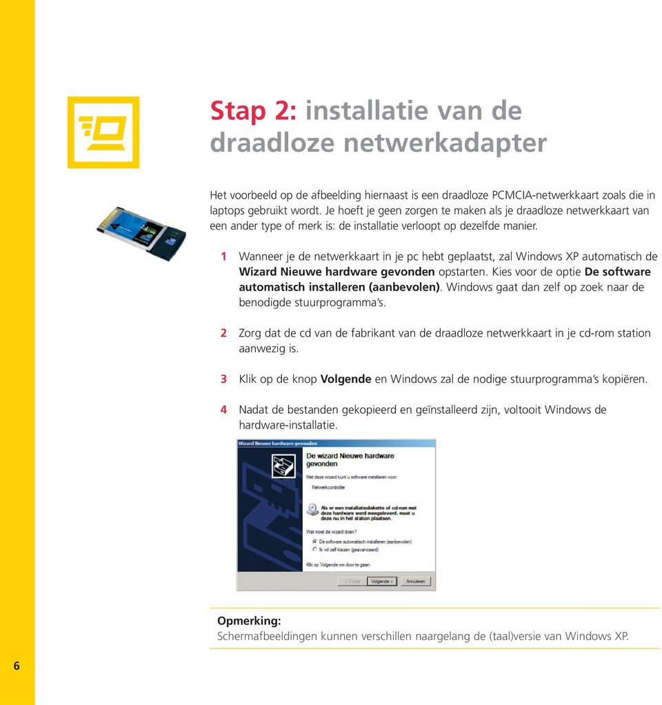 1 Wanneer je de netwerkkaart in je pc hebt geplaatst, zal Windows XP automatisch de Wizard Nieuwe hardware gevonden opstarten. Kies voor de optie De software automatisch installeren (aanbevolen).