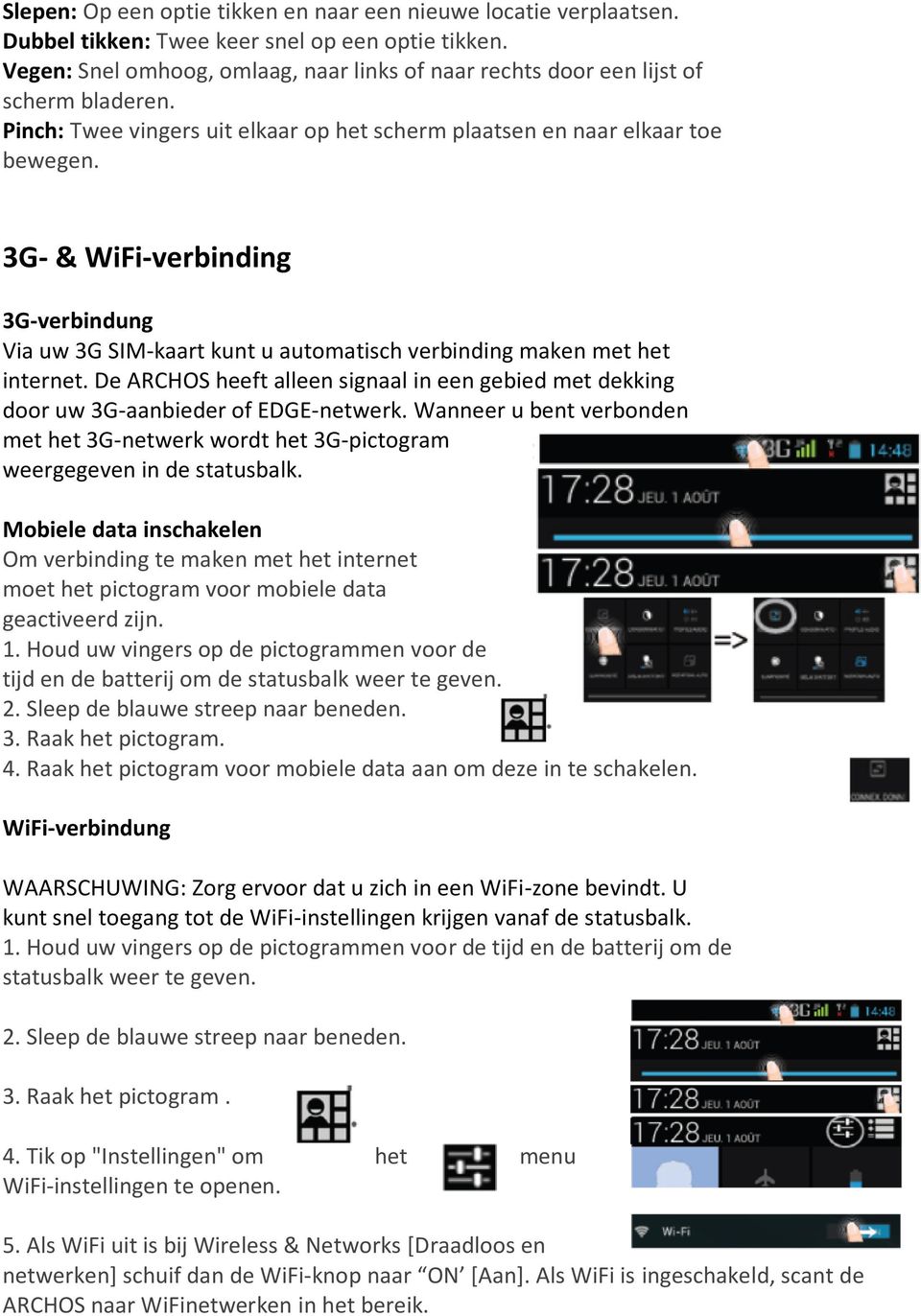 3G- & WiFi-verbinding 3G-verbindung Via uw 3G SIM-kaart kunt u automatisch verbinding maken met het internet.