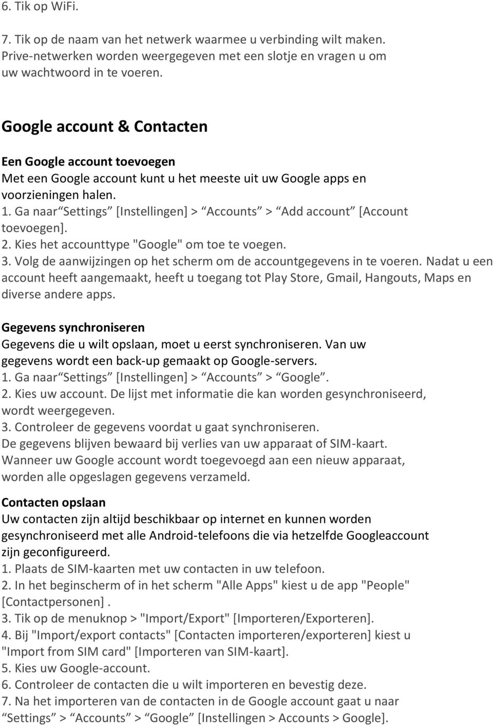 Ga naar Settings [Instellingen] > Accounts > Add account [Account toevoegen]. 2. Kies het accounttype "Google" om toe te voegen. 3.