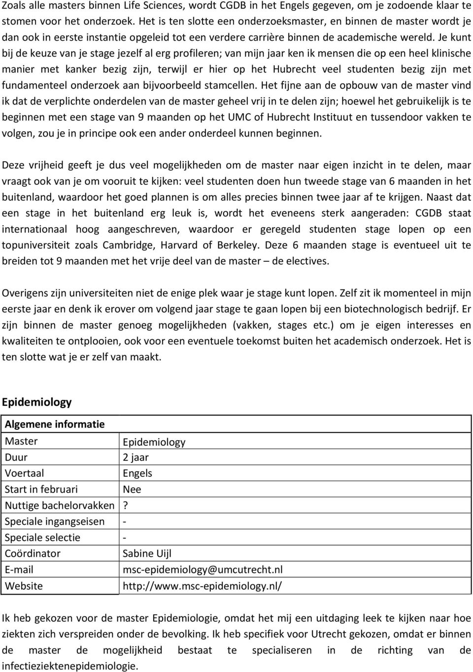 Je kunt bij de keuze van je stage jezelf al erg profileren; van mijn jaar ken ik mensen die op een heel klinische manier met kanker bezig zijn, terwijl er hier op het Hubrecht veel studenten bezig