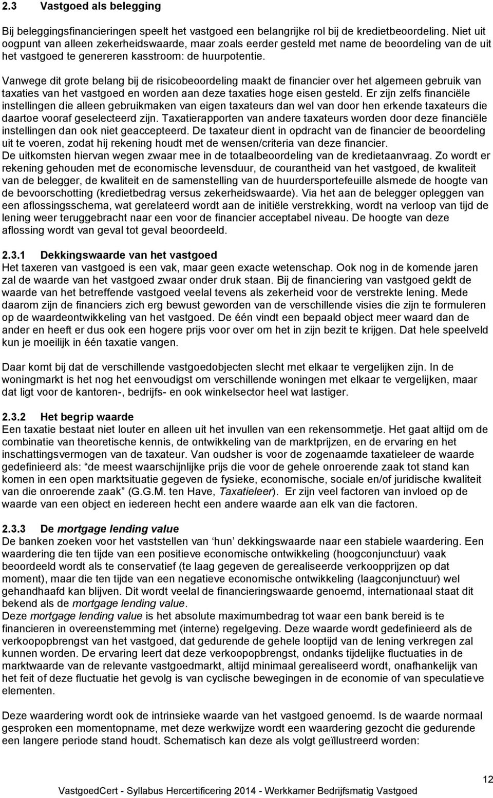 Vanwege dit grote belang bij de risicobeoordeling maakt de financier over het algemeen gebruik van taxaties van het vastgoed en worden aan deze taxaties hoge eisen gesteld.