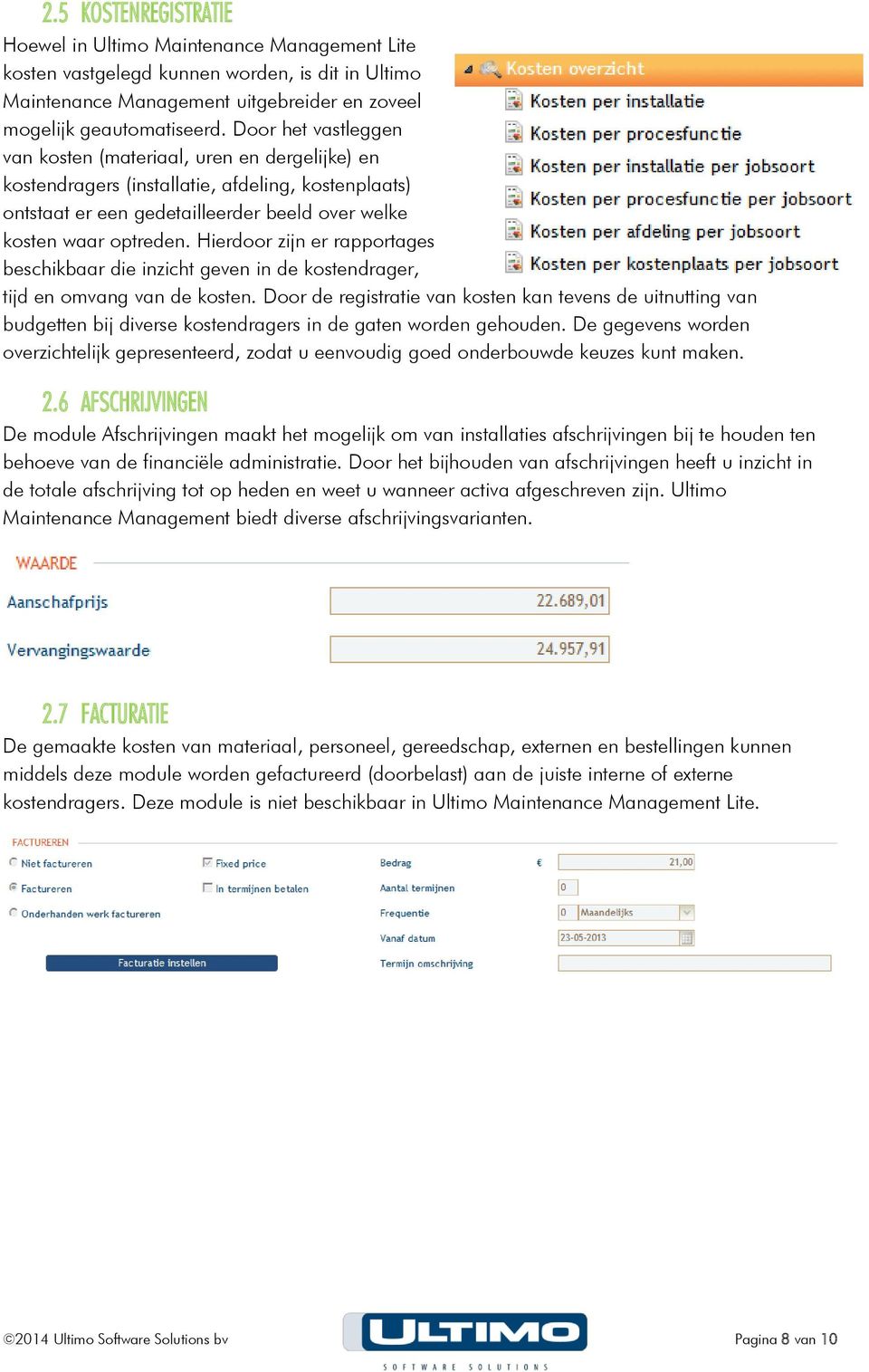 Hierdoor zijn er rapportages beschikbaar die inzicht geven in de kostendrager, tijd en omvang van de kosten.