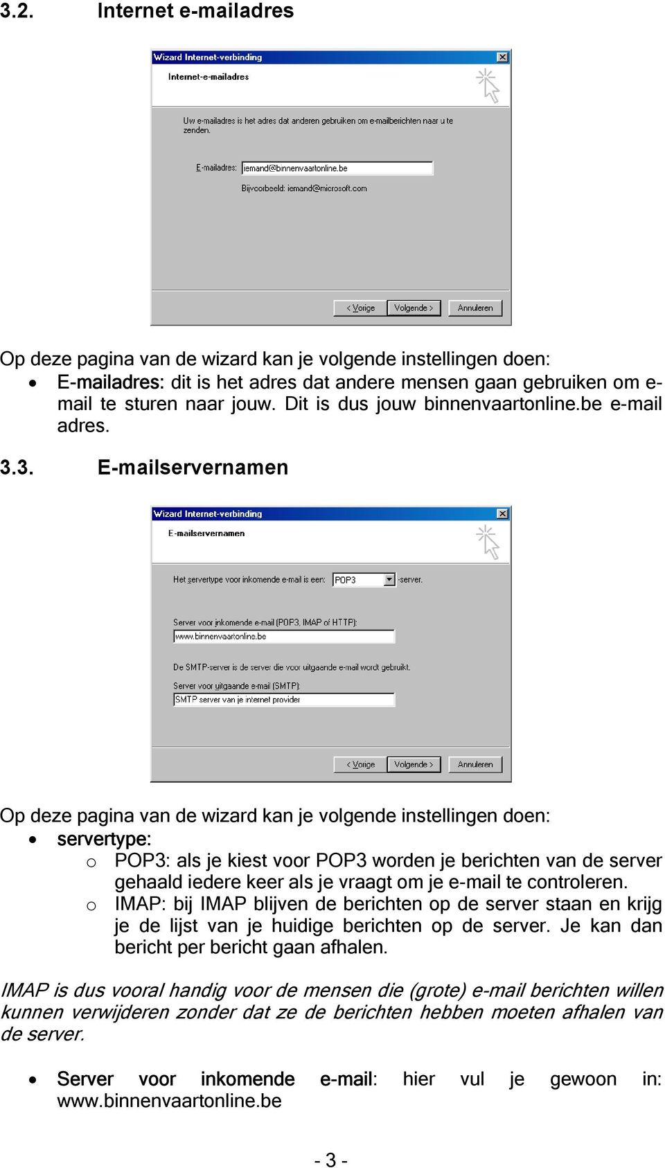 3. E-mailservernamen Op deze pagina van de wizard kan je volgende instellingen doen: servertype: o POP3: als je kiest voor POP3 worden je berichten van de server gehaald iedere keer als je vraagt om