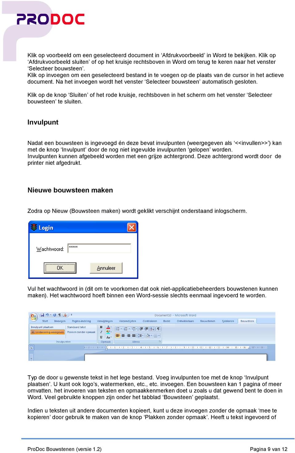 Klik op invoegen om een geselecteerd bestand in te voegen op de plaats van de cursor in het actieve document. Na het invoegen wordt het venster Selecteer bouwsteen automatisch gesloten.