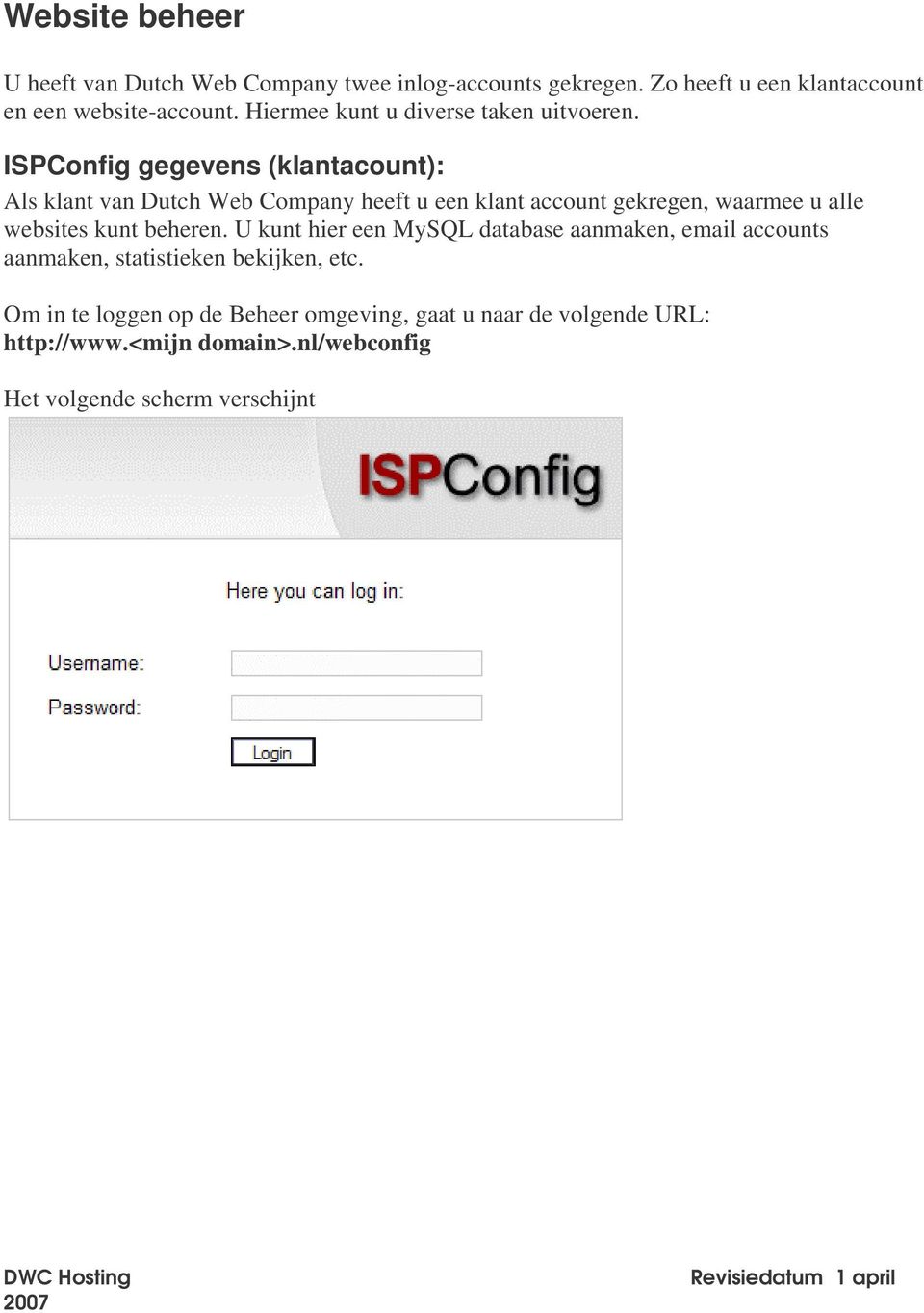 ISPConfig gegevens (klantacount): Als klant van Dutch Web Company heeft u een klant account gekregen, waarmee u alle websites kunt