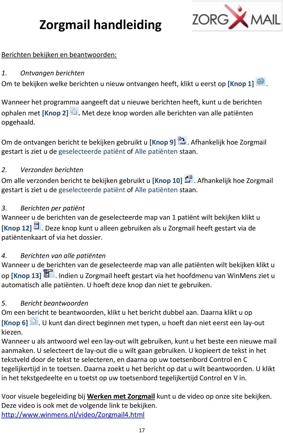 Om de ontvangen bericht te bekijken gebruikt u [Knop 9]. Afhankelijk hoe Zorgmail gestart is ziet u de geselecteerde patiënt of Alle patiënten staan. 2.