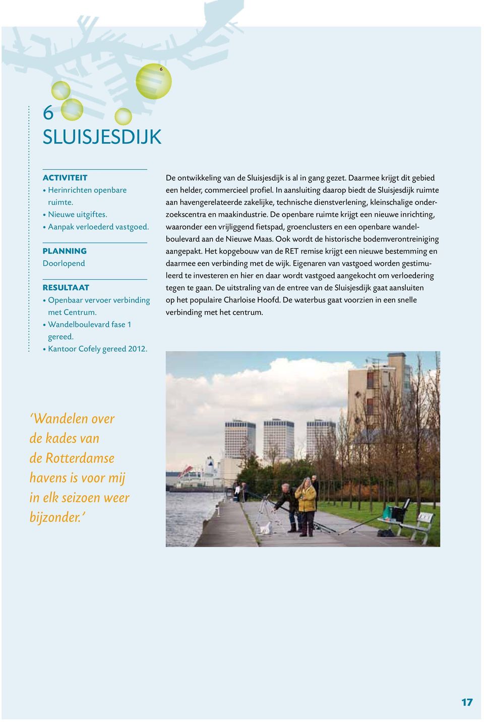 In aansluiting daarop biedt de Sluisjesdijk ruimte aan havengerelateerde zakelijke, technische dienstverlening, kleinschalige onderzoekscentra en maakindustrie.