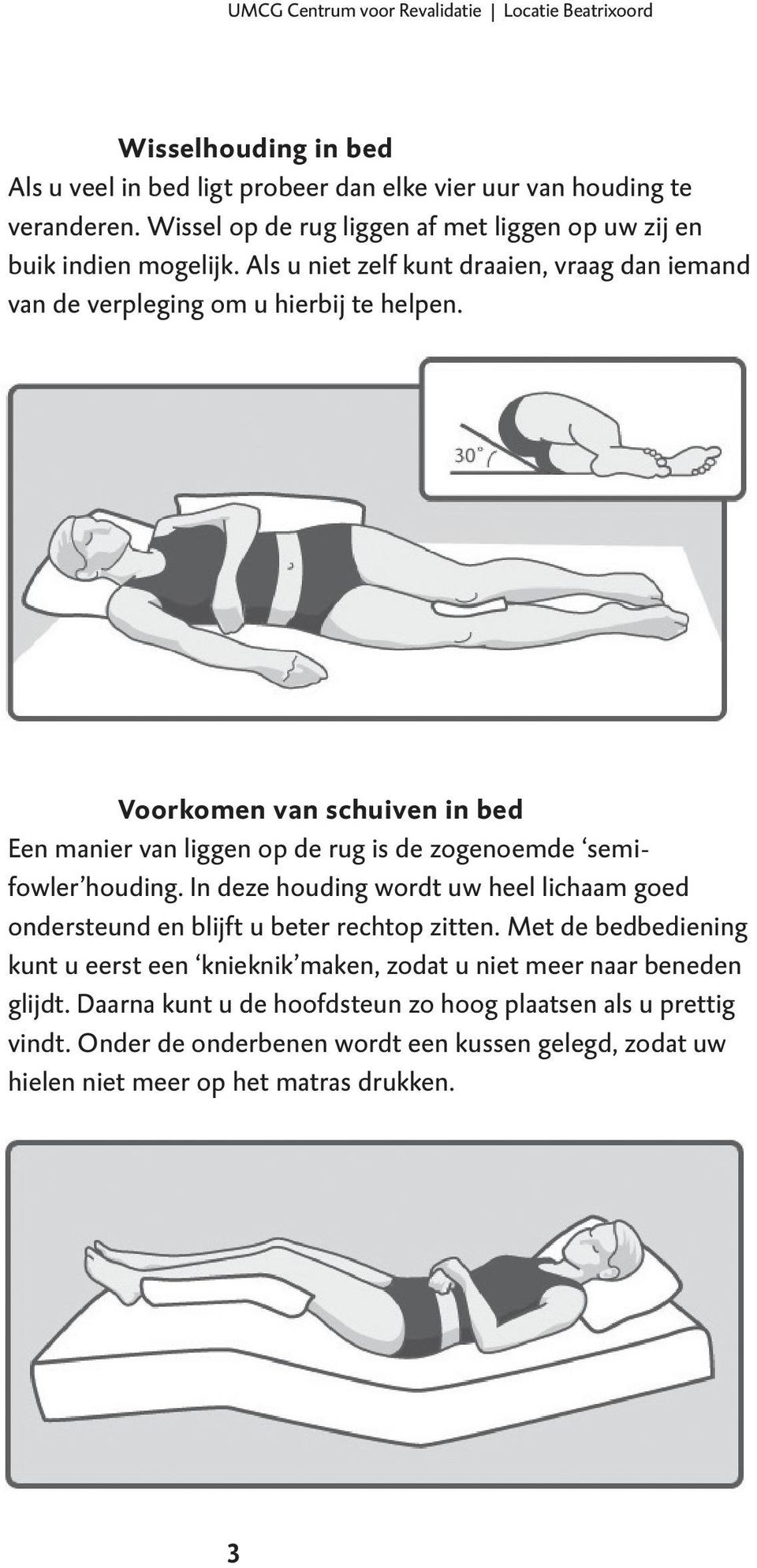 Voorkomen van schuiven in bed Een manier van liggen op de rug is de zogenoemde semifowler houding. In deze houding wordt uw heel lichaam goed ondersteund en blijft u beter rechtop zitten.