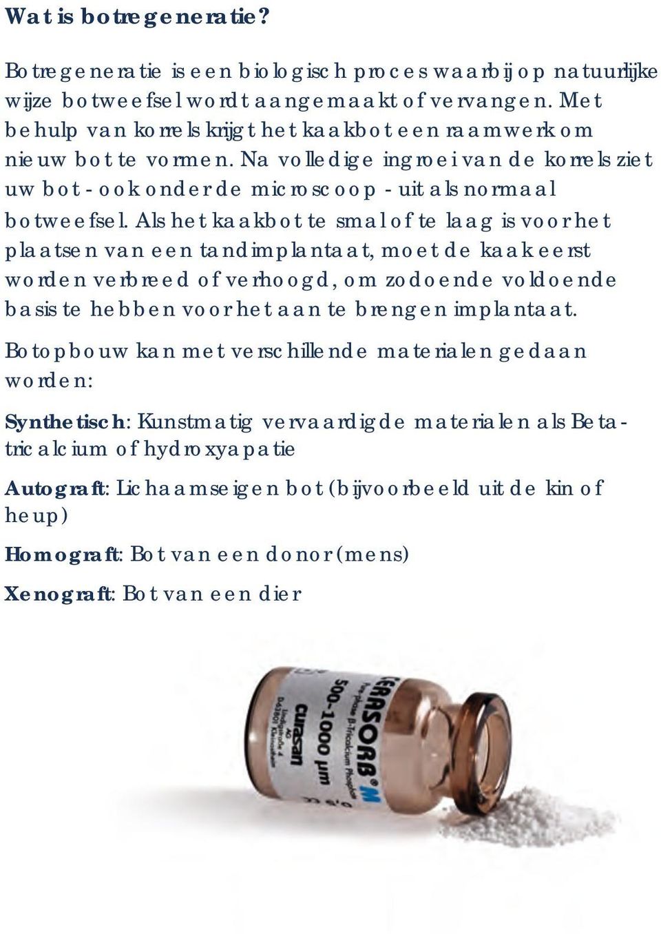 Als het kaakbot te smal of te laag is voor het plaatsen van een tandimplantaat, moet de kaak eerst worden verbreed of verhoogd, om zodoende voldoende basis te hebben voor het aan te brengen