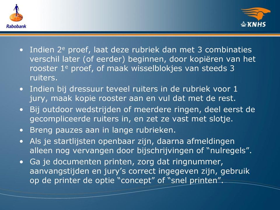 Bij outdoor wedstrijden of meerdere ringen, deel eerst de gecompliceerde ruiters in, en zet ze vast met slotje. Breng pauzes aan in lange rubrieken.