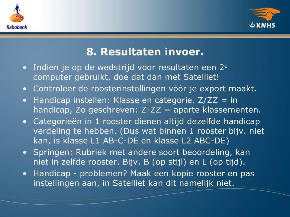 Categorieën in 1 rooster dienen altijd dezelfde handicap verdeling te hebben. (Dus wat binnen 1 rooster bijv.