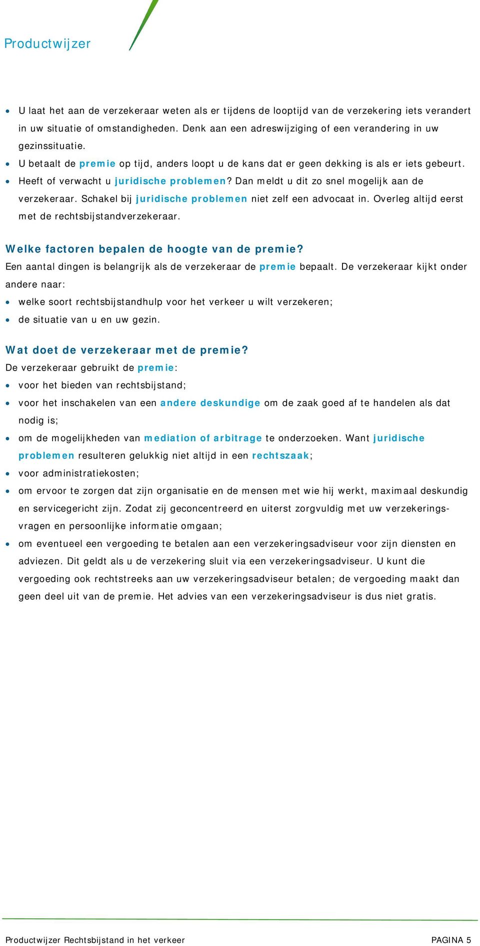 Schakel bij juridische problemen niet zelf een advocaat in. Overleg altijd eerst met de rechtsbijstandverzekeraar. Welke factoren bepalen de hoogte van de premie?