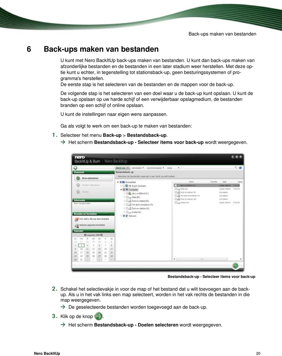 Met deze optie kunt u echter, in tegenstelling tot stationsback-up, geen besturingssystemen of programma's herstellen. De eerste stap is het selecteren van de bestanden en de mappen voor de back-up.