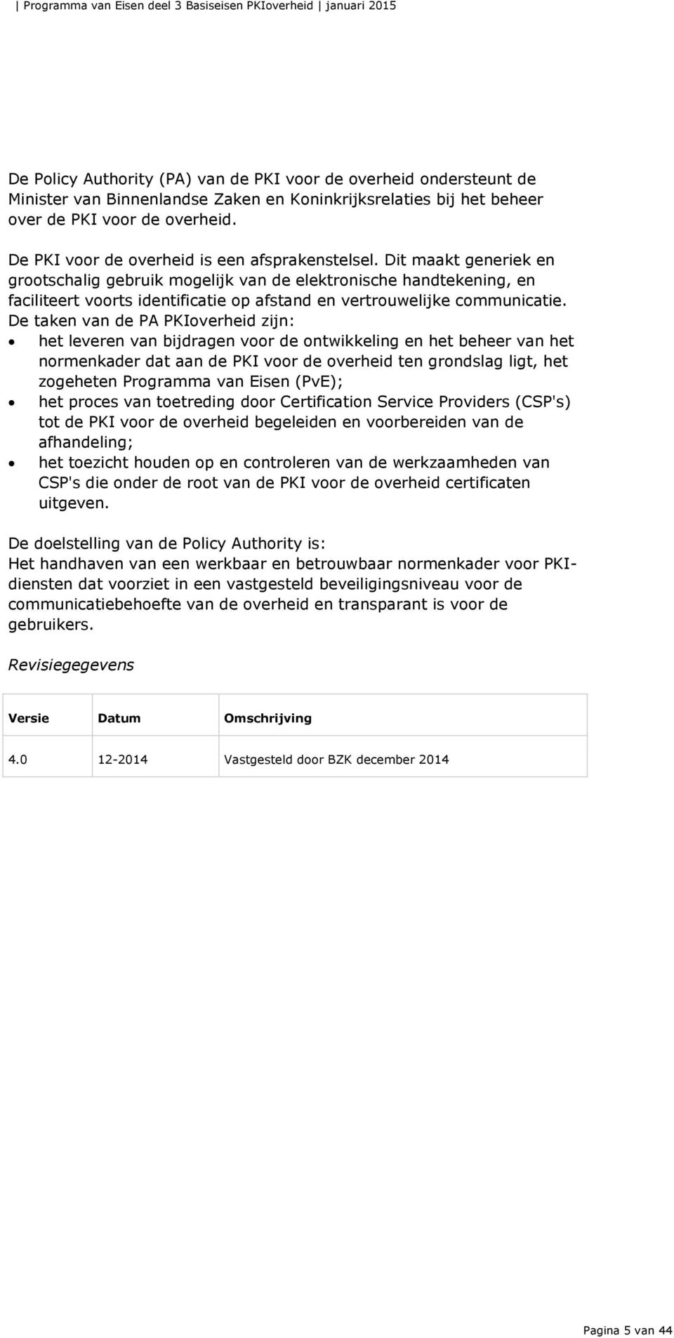 Dit maakt generiek en grootschalig gebruik mogelijk van de elektronische handtekening, en faciliteert voorts identificatie op afstand en vertrouwelijke communicatie.