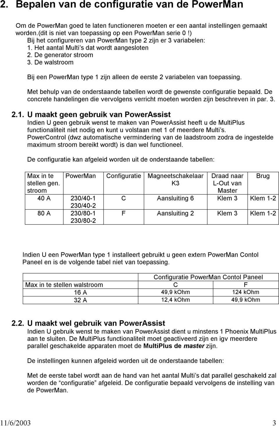 De walstroom Bij een PowerMan type 1 zijn alleen de eerste 2 variabelen van toepassing. Met behulp van de onderstaande tabellen wordt de gewenste configuratie bepaald.