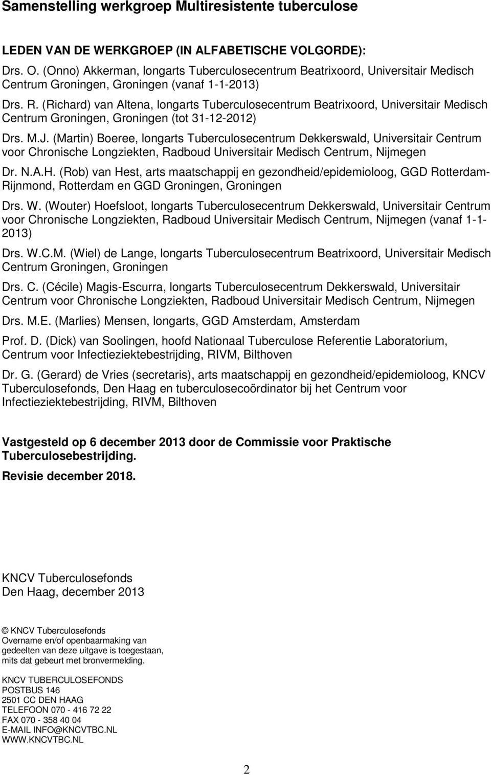 (Richard) van Altena, longarts Tuberculosecentrum Beatrixoord, Universitair Medisch Centrum Groningen, Groningen (tot 31-12-2012) Drs. M.J.