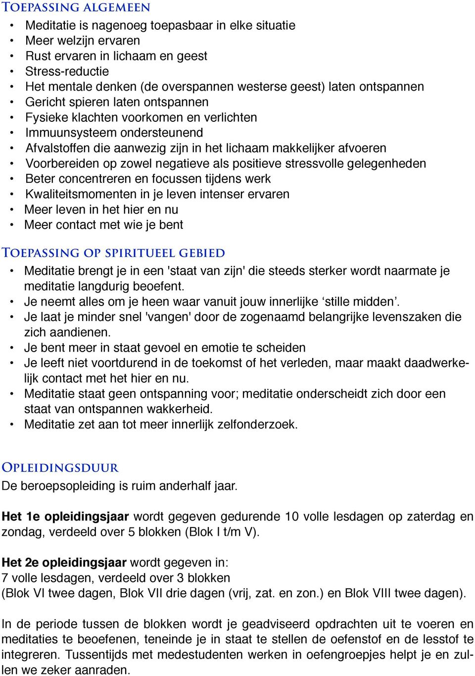 zowel negatieve als positieve stressvolle gelegenheden Beter concentreren en focussen tijdens werk Kwaliteitsmomenten in je leven intenser ervaren Meer leven in het hier en nu Meer contact met wie je