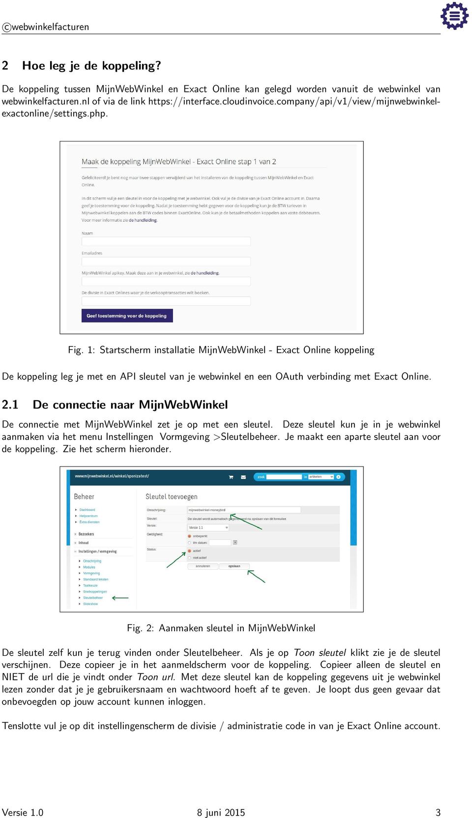 1: Startscherm installatie MijnWebWinkel - Exact Online koppeling De koppeling leg je met en API sleutel van je webwinkel en een OAuth verbinding met Exact Online. 2.