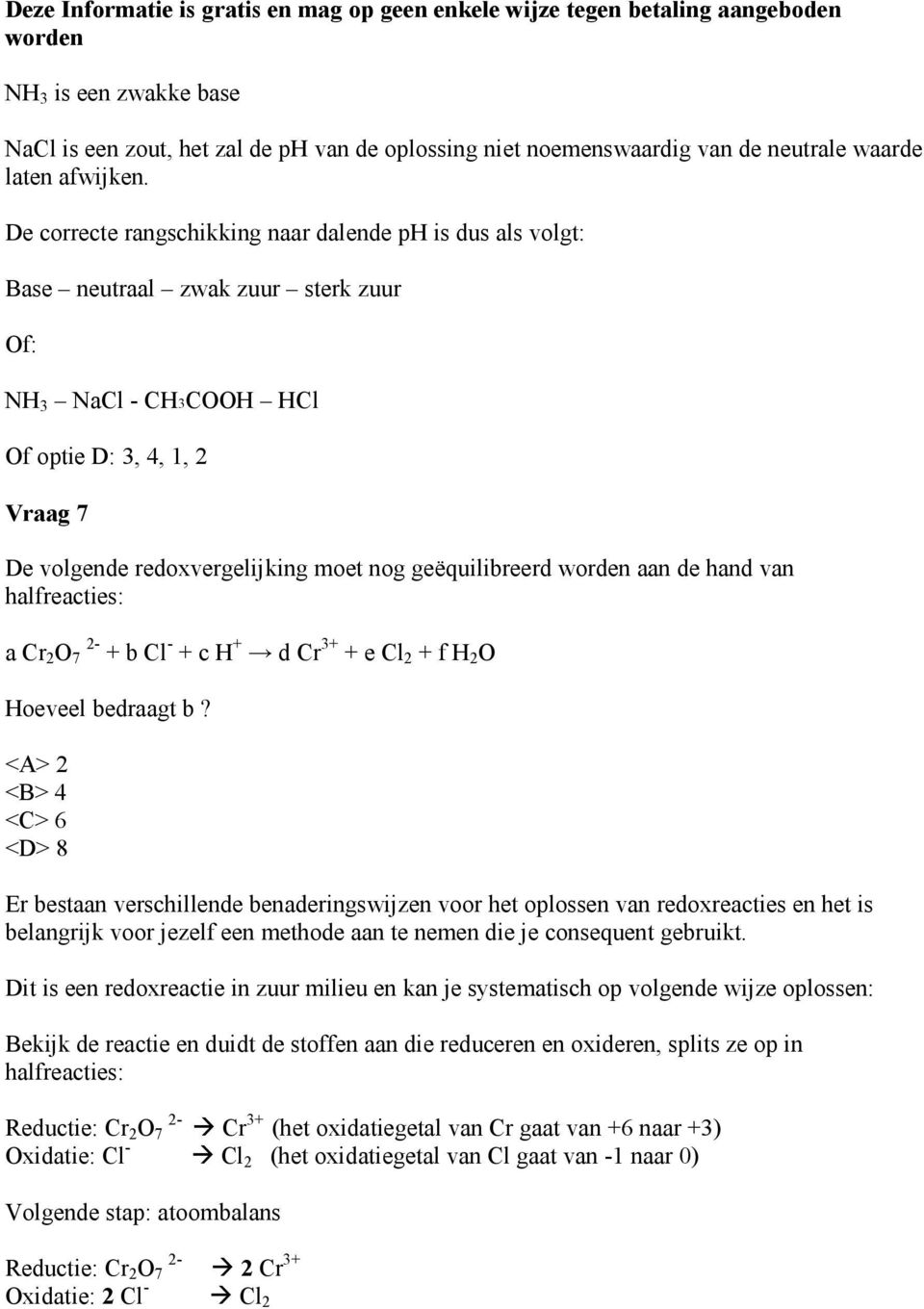 geëquilibreerd aan de hand van halfreacties: a Cr 2 O 7 2- + b Cl - + c H + d Cr 3+ + e Cl 2 + f H 2 O Hoeveel bedraagt b?