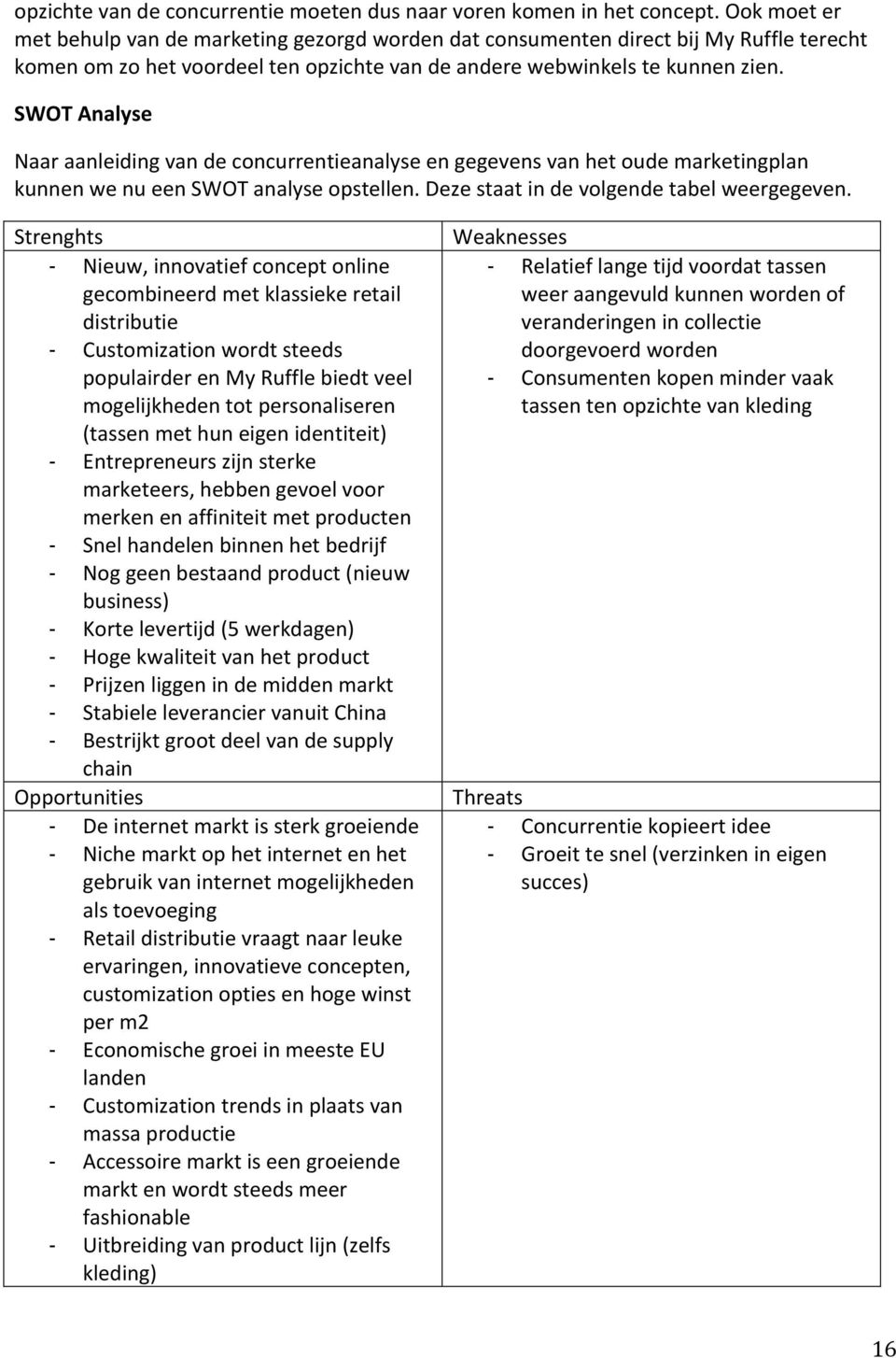 SWOT Analyse Naar aanleiding van de concurrentieanalyse en gegevens van het oude marketingplan kunnen we nu een SWOT analyse opstellen. Deze staat in de volgende tabel weergegeven.