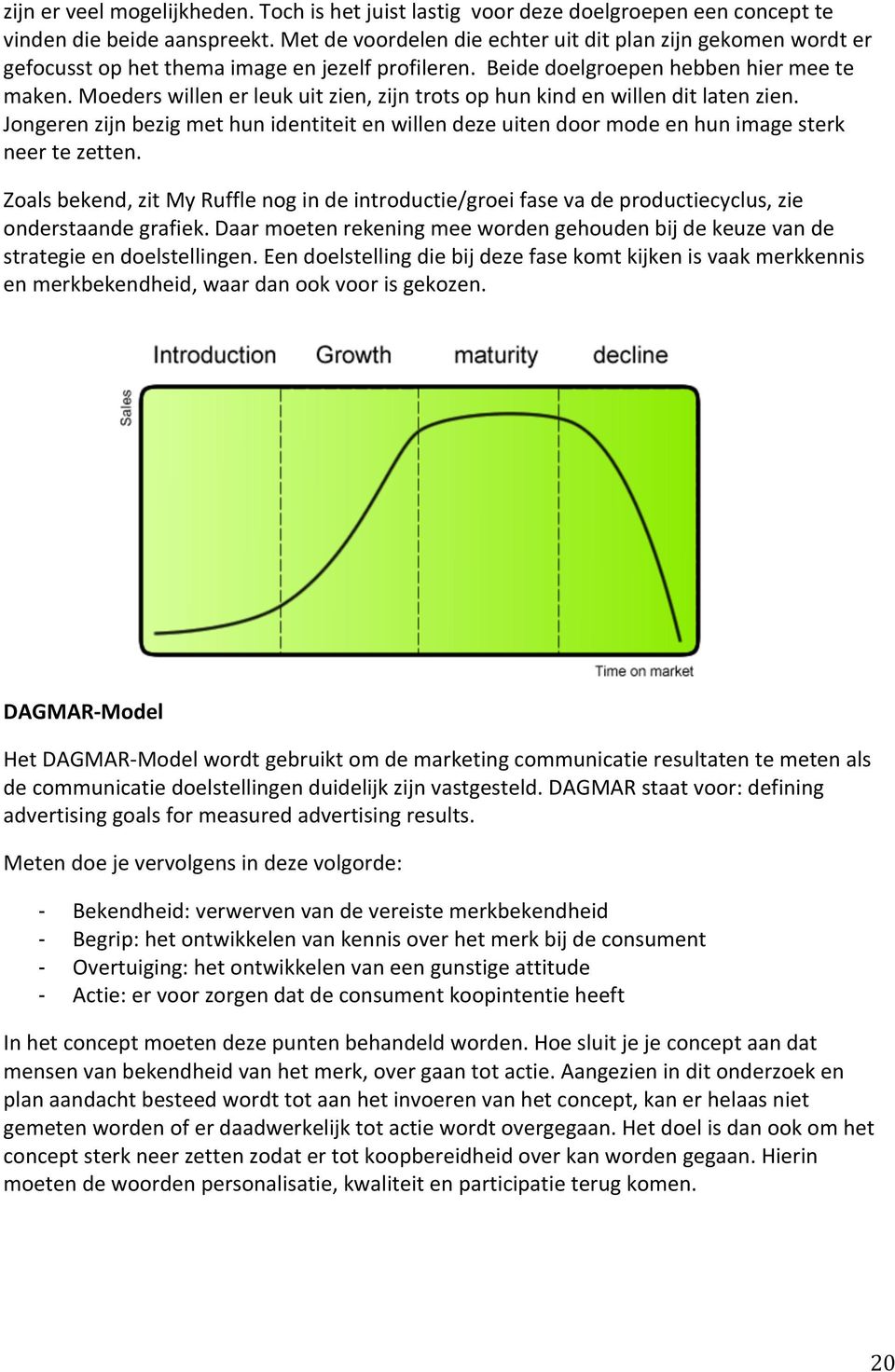 Moeders willen er leuk uit zien, zijn trots op hun kind en willen dit laten zien. Jongeren zijn bezig met hun identiteit en willen deze uiten door mode en hun image sterk neer te zetten.