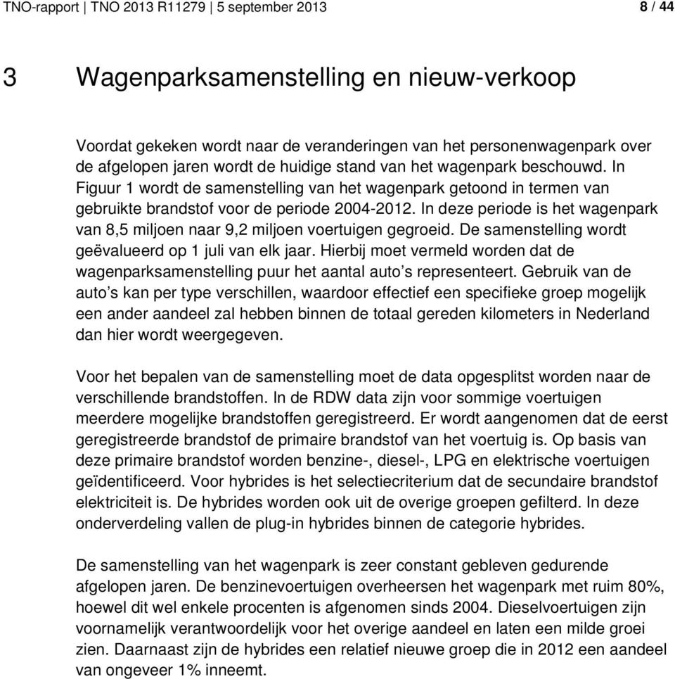 In deze periode is het wagenpark van 8,5 miljoen naar 9,2 miljoen voertuigen gegroeid. De samenstelling wordt geëvalueerd op 1 juli van elk jaar.