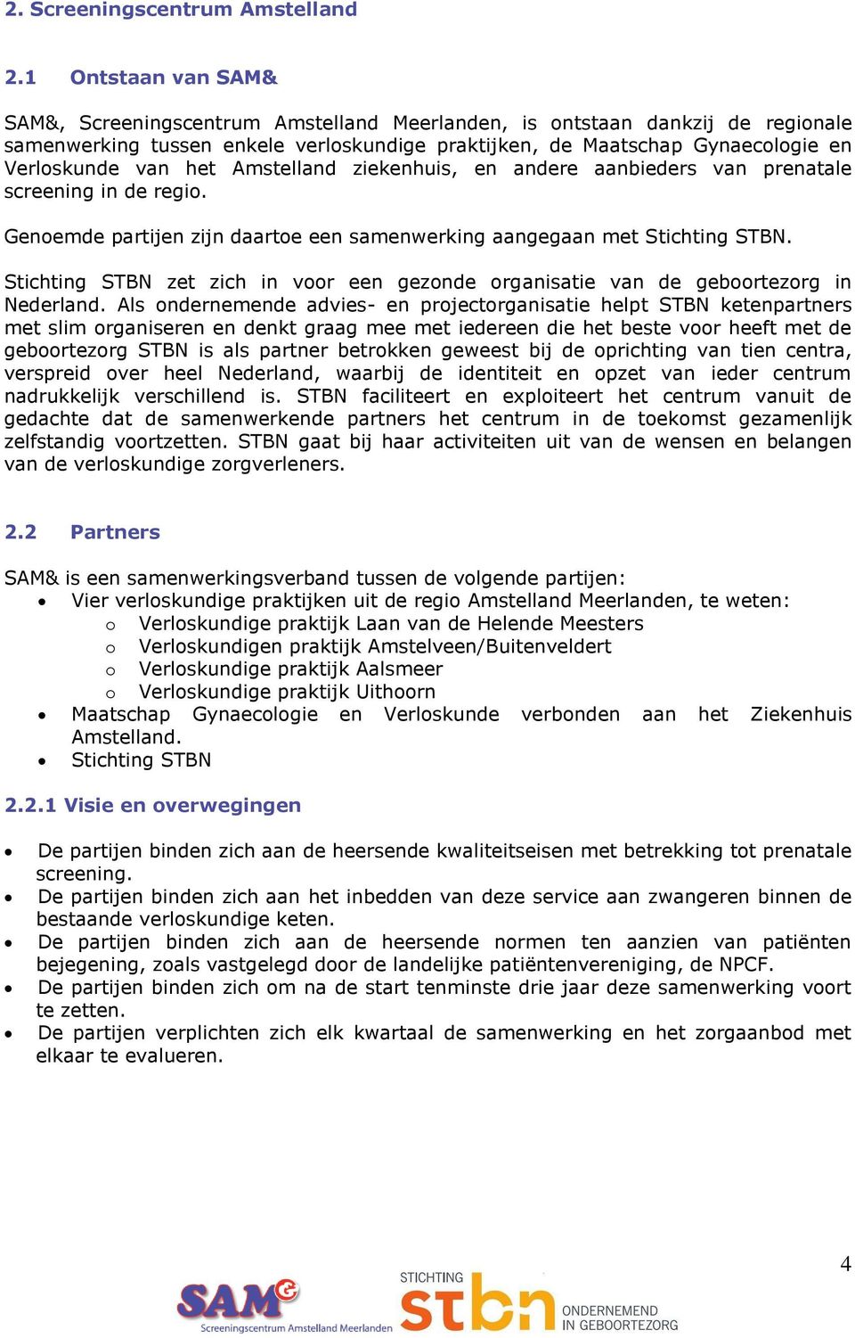 het Amstelland ziekenhuis, en andere aanbieders van prenatale screening in de regio. Genoemde partijen zijn daartoe een samenwerking aangegaan met Stichting STBN.