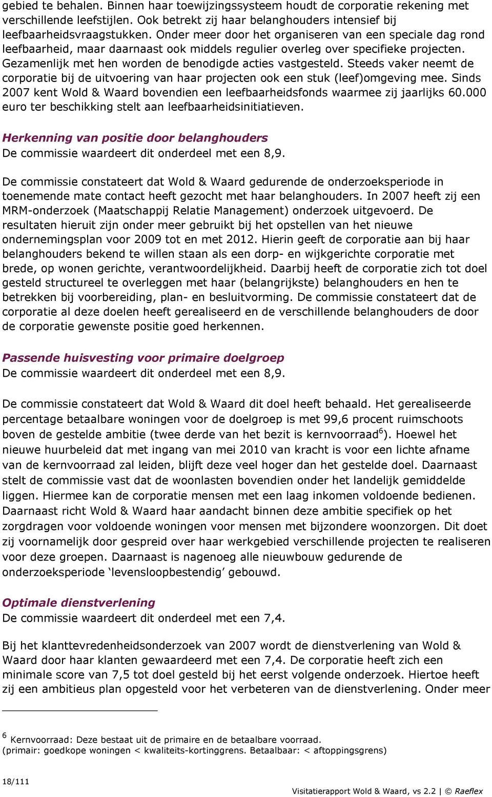 Gezamenlijk met hen worden de benodigde acties vastgesteld. Steeds vaker neemt de corporatie bij de uitvoering van haar projecten ook een stuk (leef)omgeving mee.