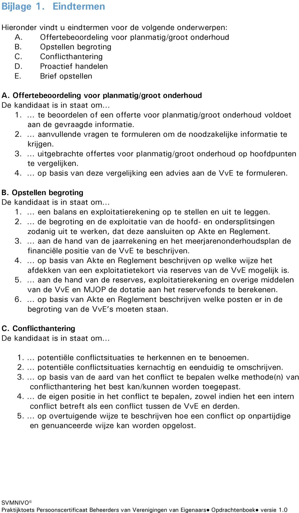 te beoordelen of een offerte voor planmatig/groot onderhoud voldoet aan de gevraagde informatie. 2. aanvullende vragen te formuleren om de noodzakelijke informatie te krijgen. 3.