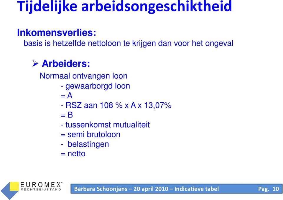 = A - RSZ aan 108 % x A x 13,07% = B - tussenkomst mutualiteit = semi brutoloon -