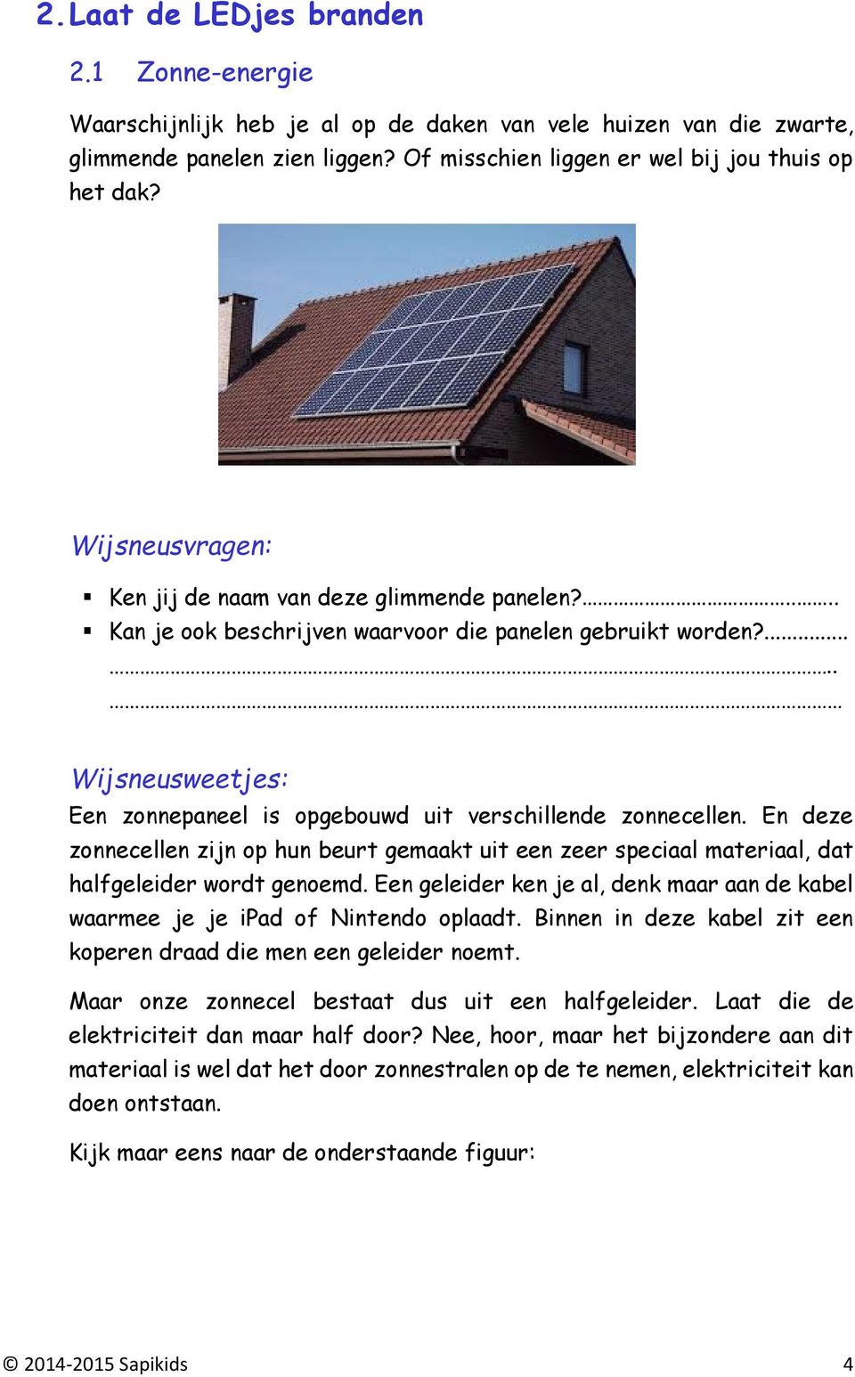 ..... Wijsneusweetjes: Een zonnepaneel is opgebouwd uit verschillende zonnecellen. En deze zonnecellen zijn op hun beurt gemaakt uit een zeer speciaal materiaal, dat halfgeleider wordt genoemd.