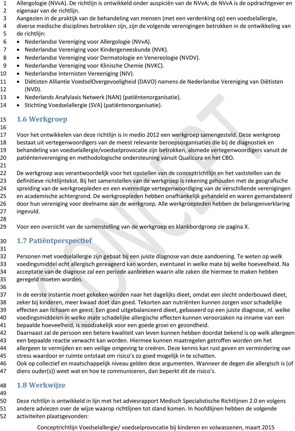ontwikkeling van de richtlijn: Nederlandse Vereniging voor Allergologie (NVvA). Nederlandse Vereniging voor Kindergeneeskunde (NVK). Nederlandse Vereniging voor Dermatologie en Venereologie (NVDV).