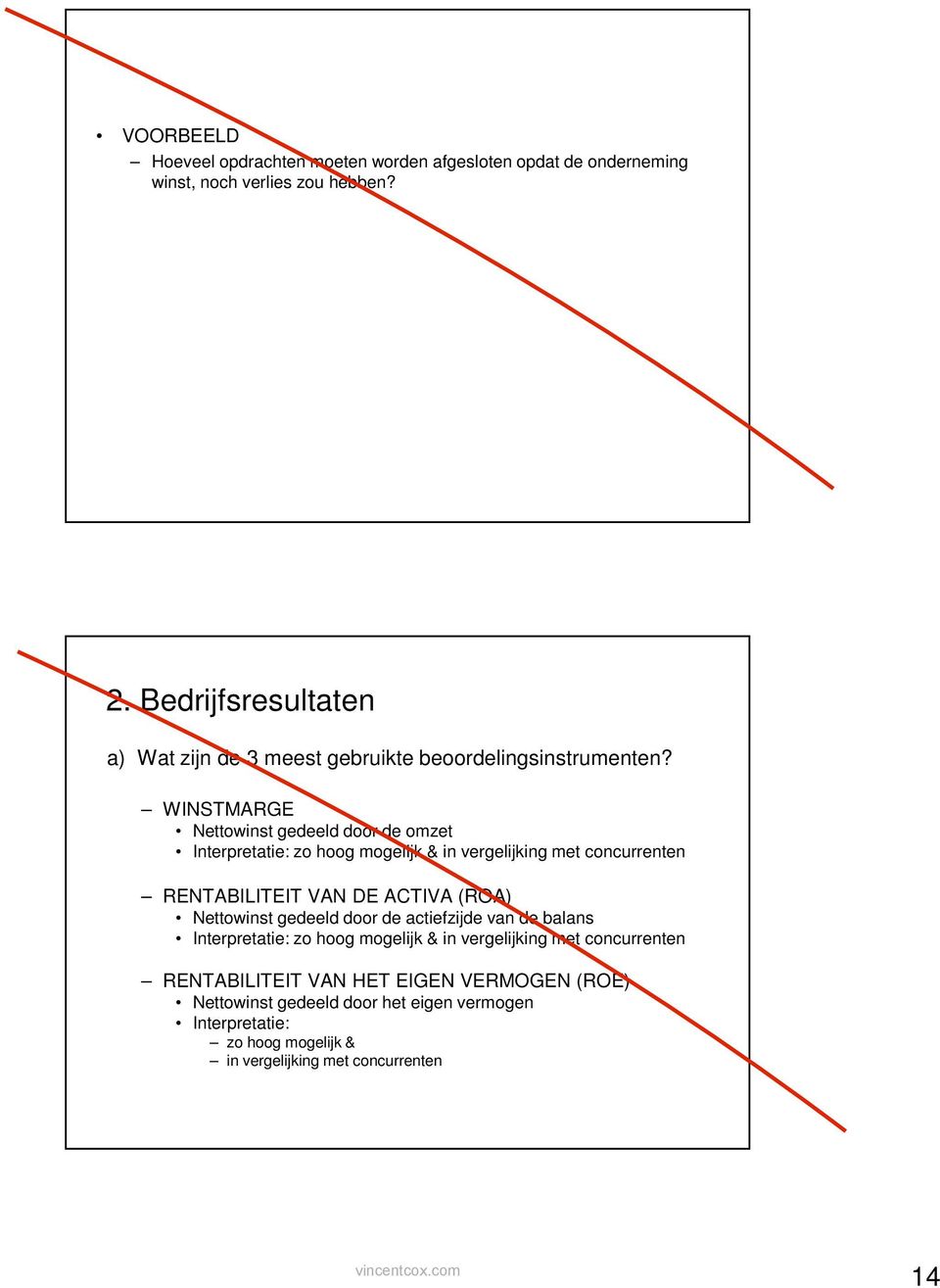 WINSTMARGE Nettowinst gedeeld door de omzet Interpretatie: zo hoog mogelijk & in vergelijking met concurrenten RENTABILITEIT VAN DE ACTIVA (ROA)