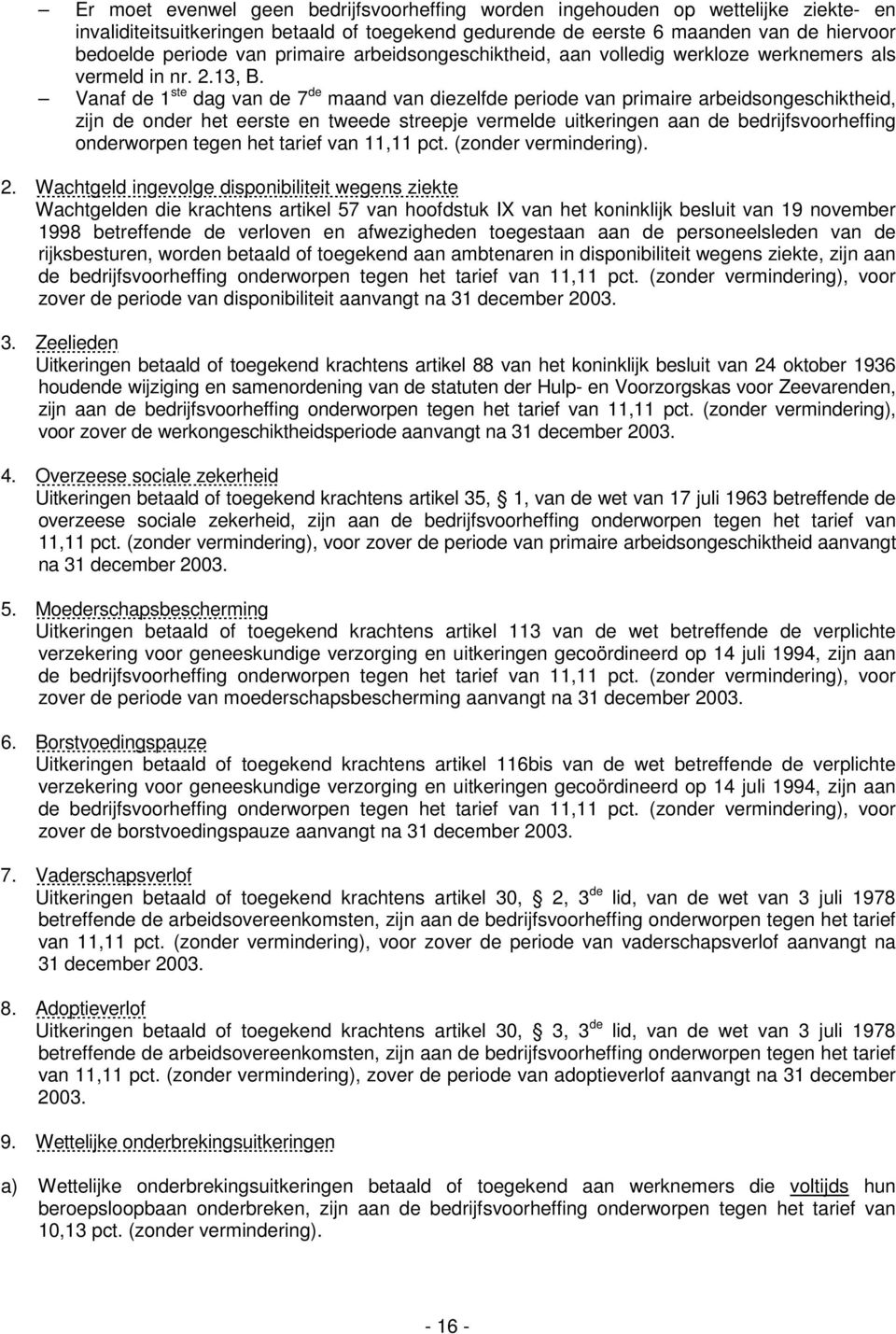 Vanaf de 1 ste dag van de 7 de maand van diezelfde periode van primaire arbeidsongeschiktheid, zijn de onder het eerste en tweede streepje vermelde uitkeringen aan de bedrijfsvoorheffing onderworpen