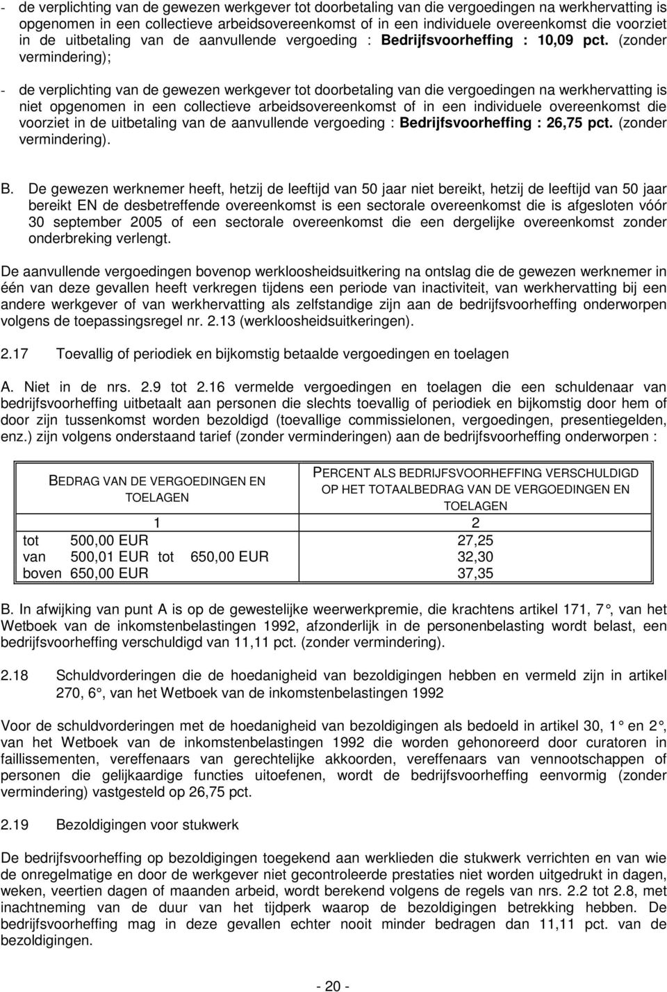 (zonder vermindering); - de verplichting van de gewezen werkgever tot doorbetaling van die vergoedingen na werkhervatting is niet opgenomen in een collectieve arbeidsovereenkomst of in een