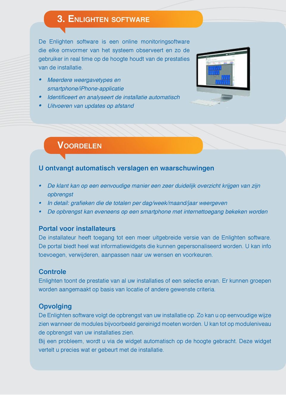 Meerdere weergavetypes en smartphone/iphone-applicatie Identificeert en analyseert de installatie automatisch Uitvoeren van updates op afstand Voordelen U ontvangt automatisch verslagen en