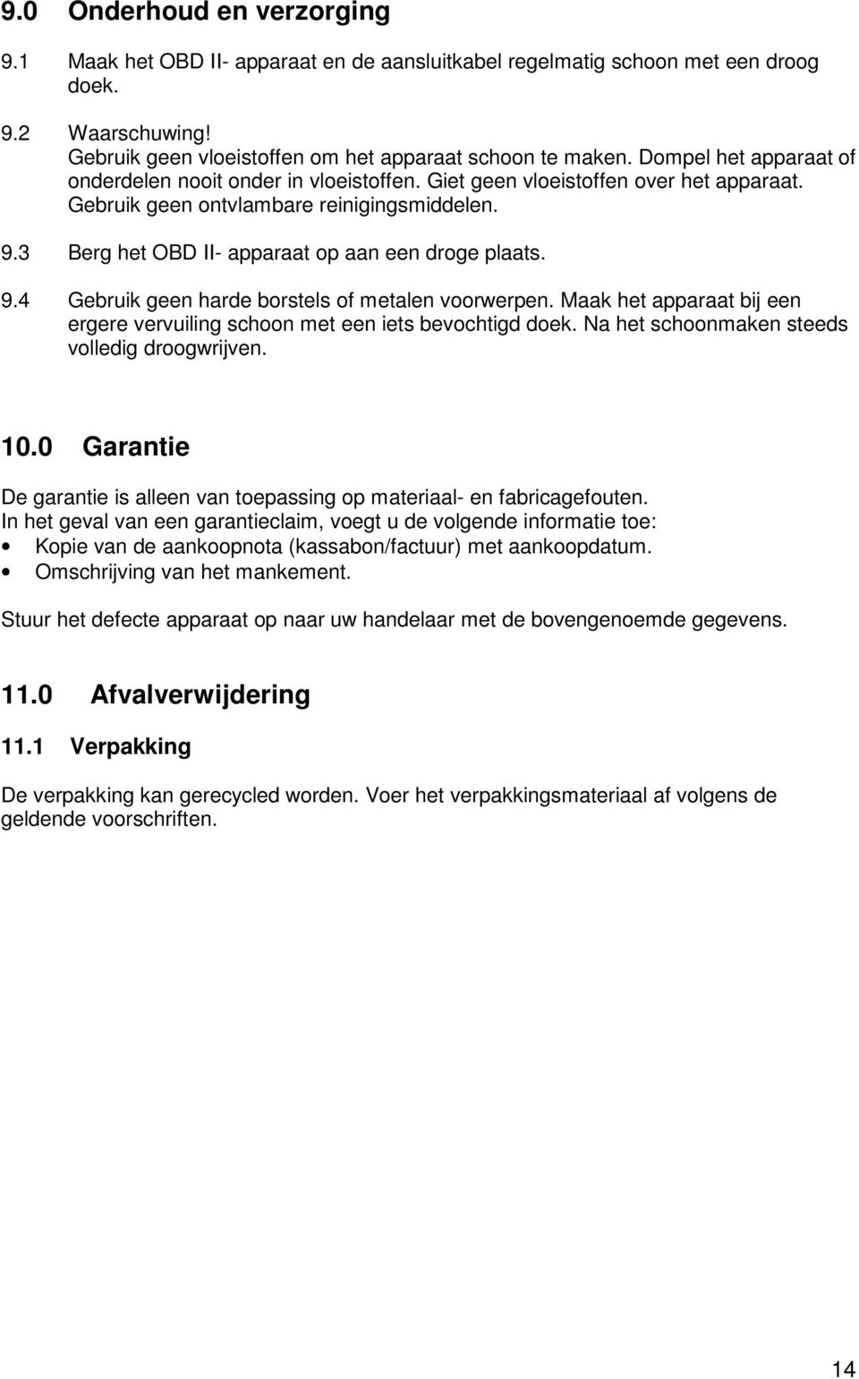 3 Berg het OBD II- apparaat op aan een droge plaats. 9.4 Gebruik geen harde borstels of metalen voorwerpen. Maak het apparaat bij een ergere vervuiling schoon met een iets bevochtigd doek.