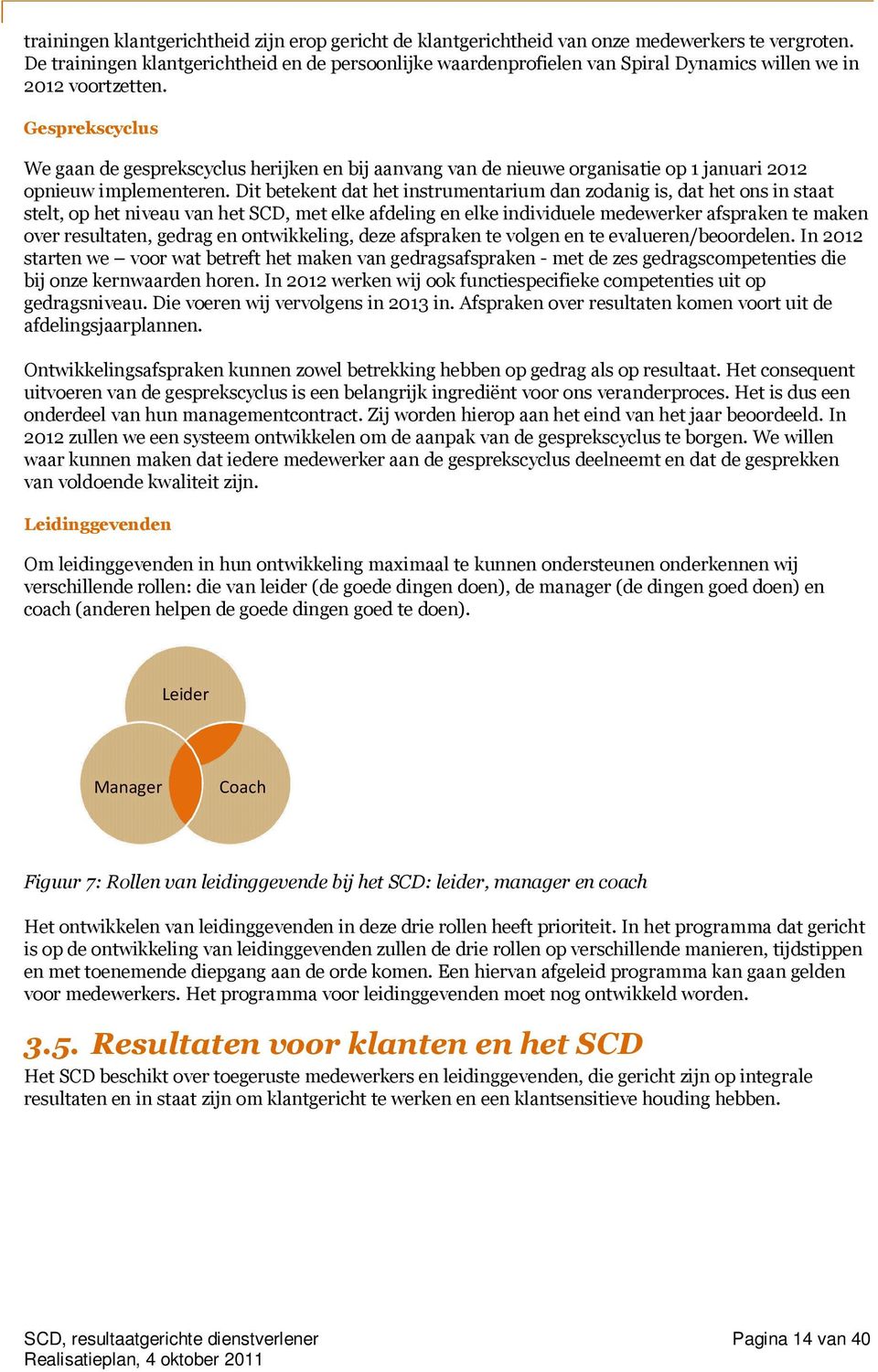 Gesprekscyclus We gaan de gesprekscyclus herijken en bij aanvang van de nieuwe organisatie op 1 januari 2012 opnieuw implementeren.