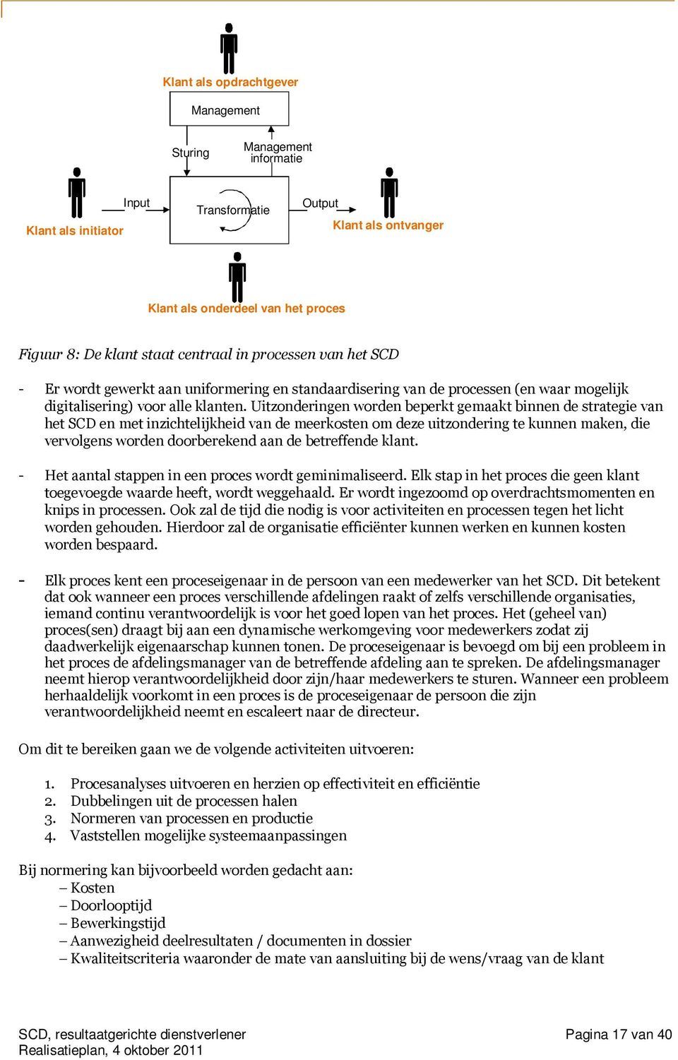 Uitzonderingen worden beperkt gemaakt binnen de strategie van het SCD en met inzichtelijkheid van de meerkosten om deze uitzondering te kunnen maken, die vervolgens worden doorberekend aan de