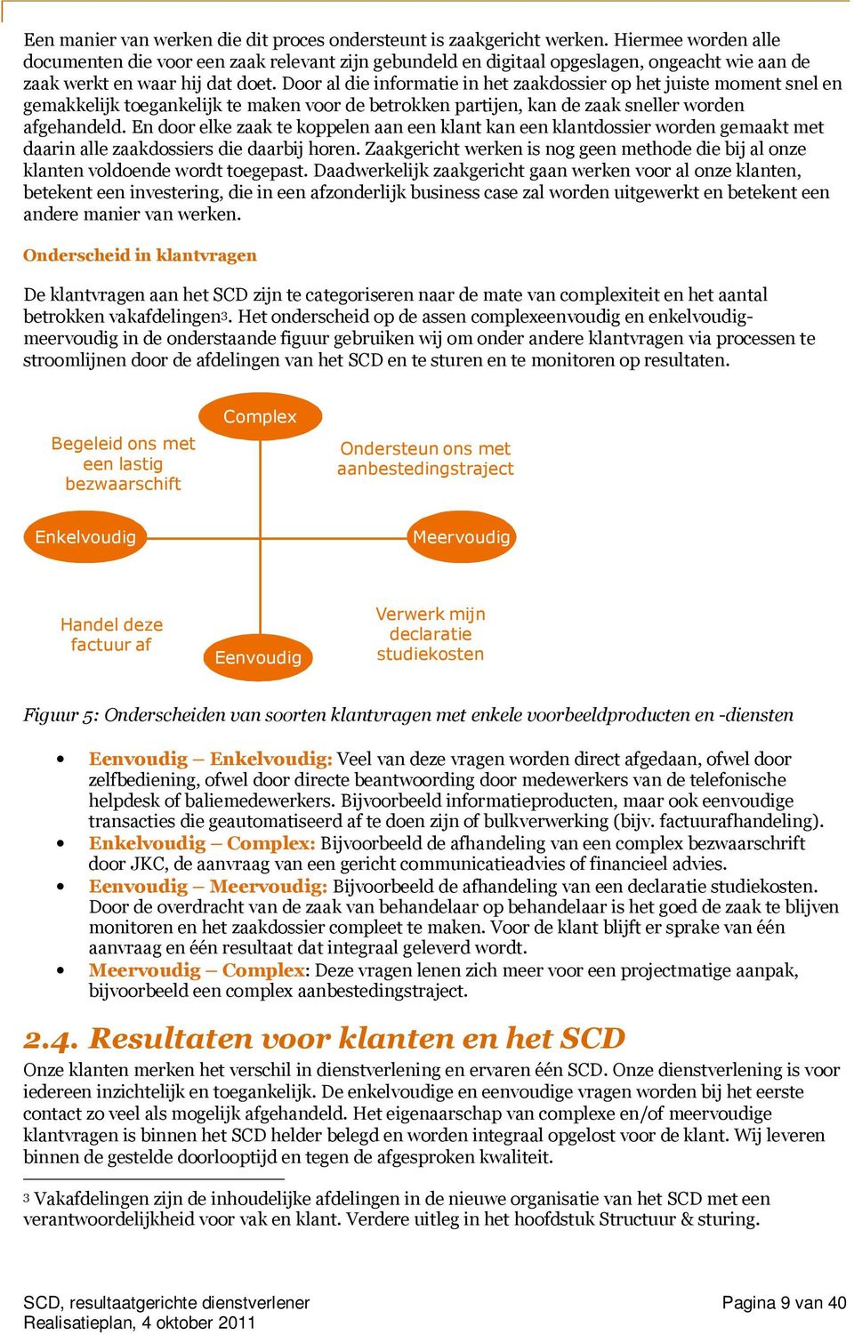 Door al die informatie in het zaakdossier op het juiste moment snel en gemakkelijk toegankelijk te maken voor de betrokken partijen, kan de zaak sneller worden afgehandeld.