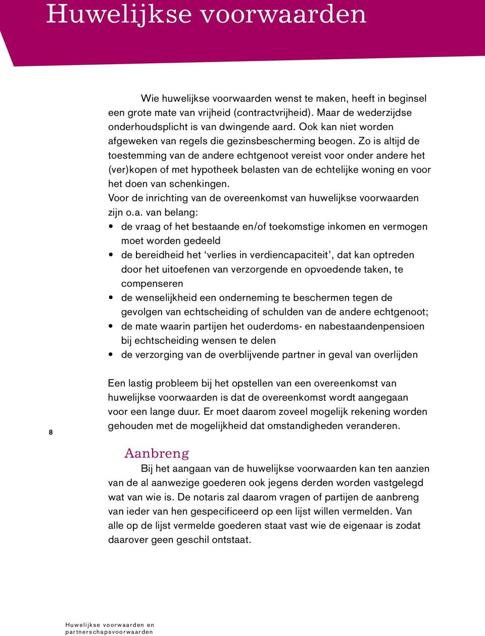 Zo is altijd de toestemming van de andere echtgenoot vereist voor onder andere het (ver)kopen of met hypotheek belasten van de echtelijke woning en voor het doen van schenkingen.