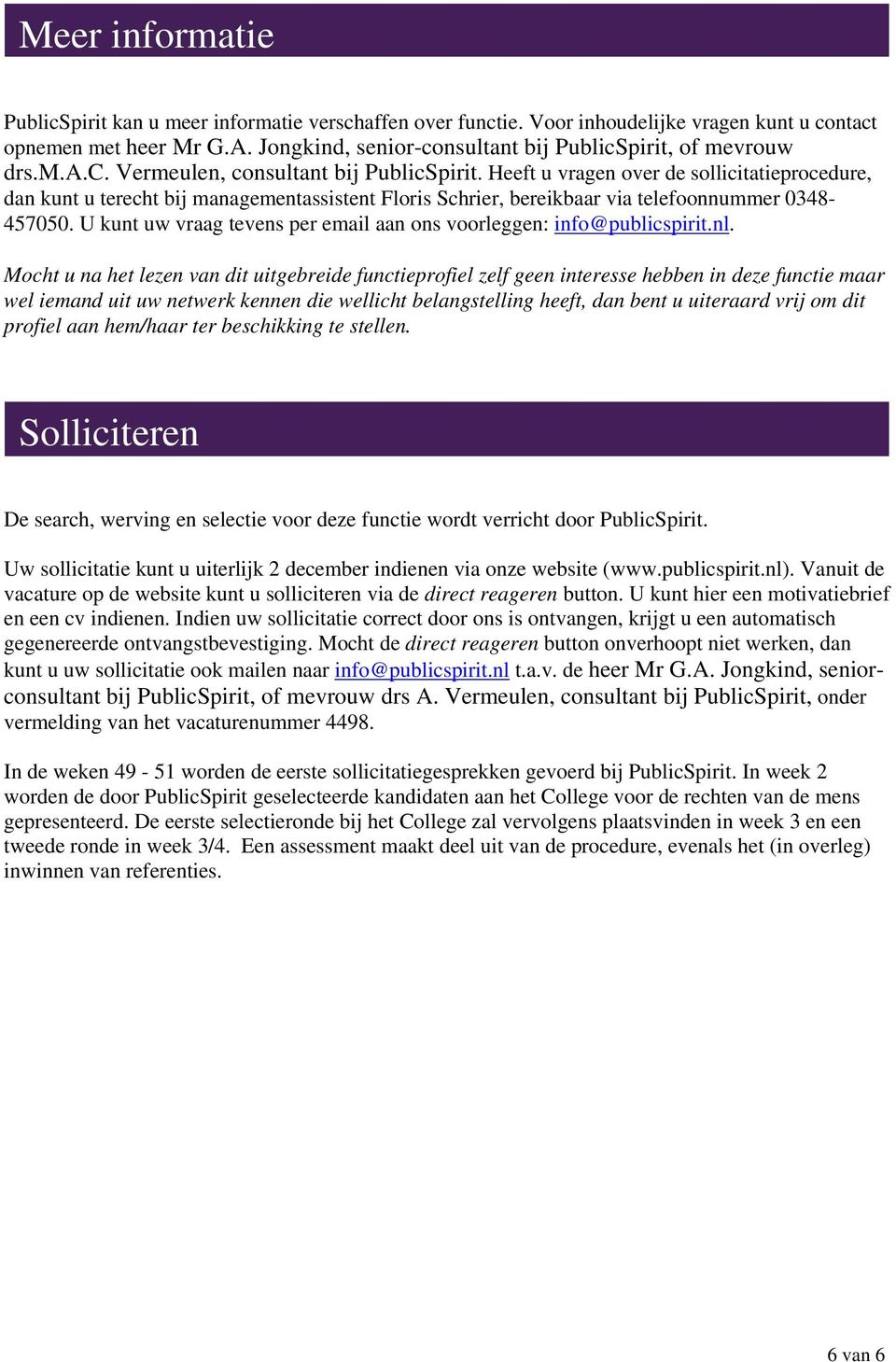 Heeft u vragen over de sollicitatieprocedure, dan kunt u terecht bij managementassistent Floris Schrier, bereikbaar via telefoonnummer 0348-457050.