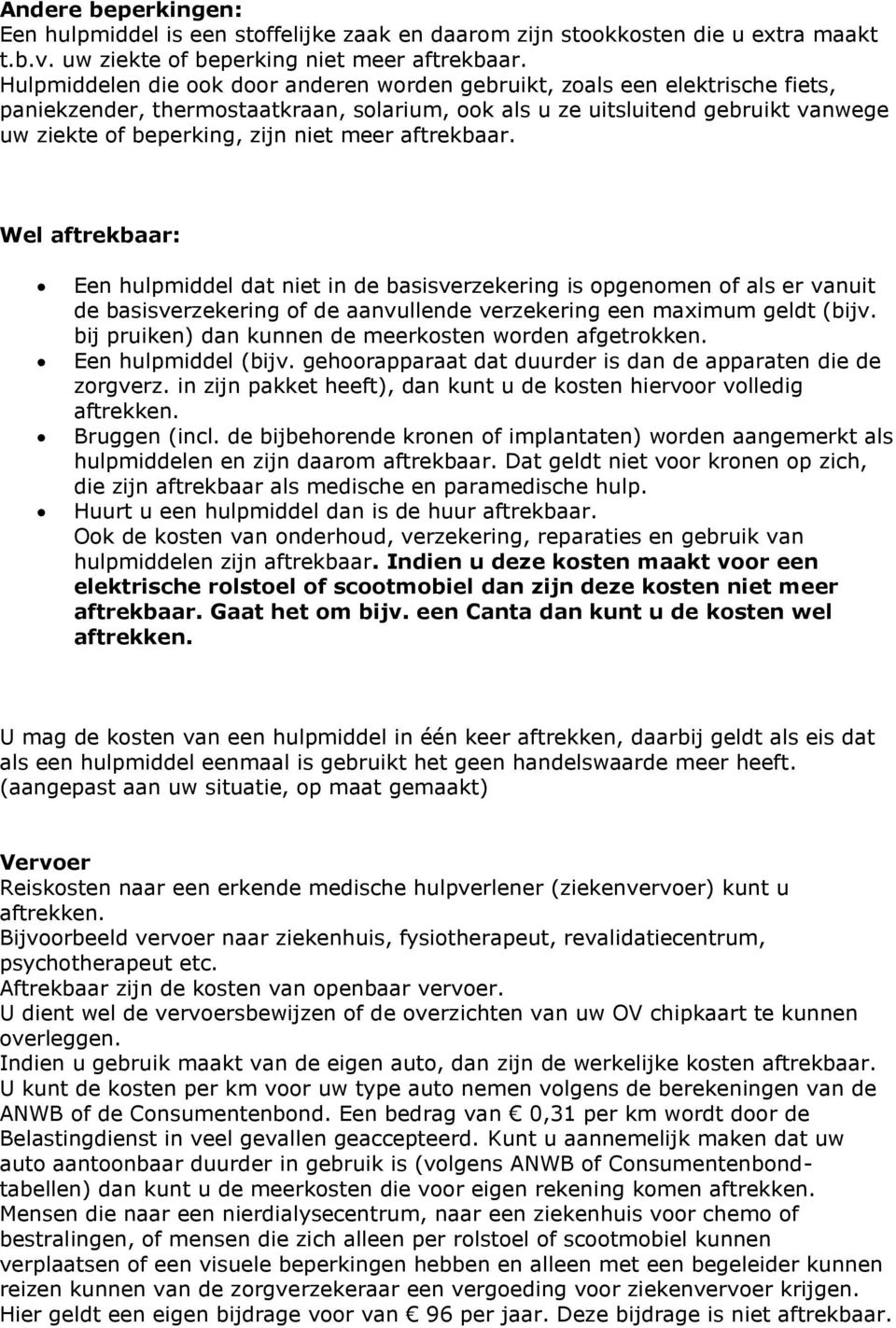 meer aftrekbaar. Wel aftrekbaar: Een hulpmiddel dat niet in de basisverzekering is opgenomen of als er vanuit de basisverzekering of de aanvullende verzekering een maximum geldt (bijv.